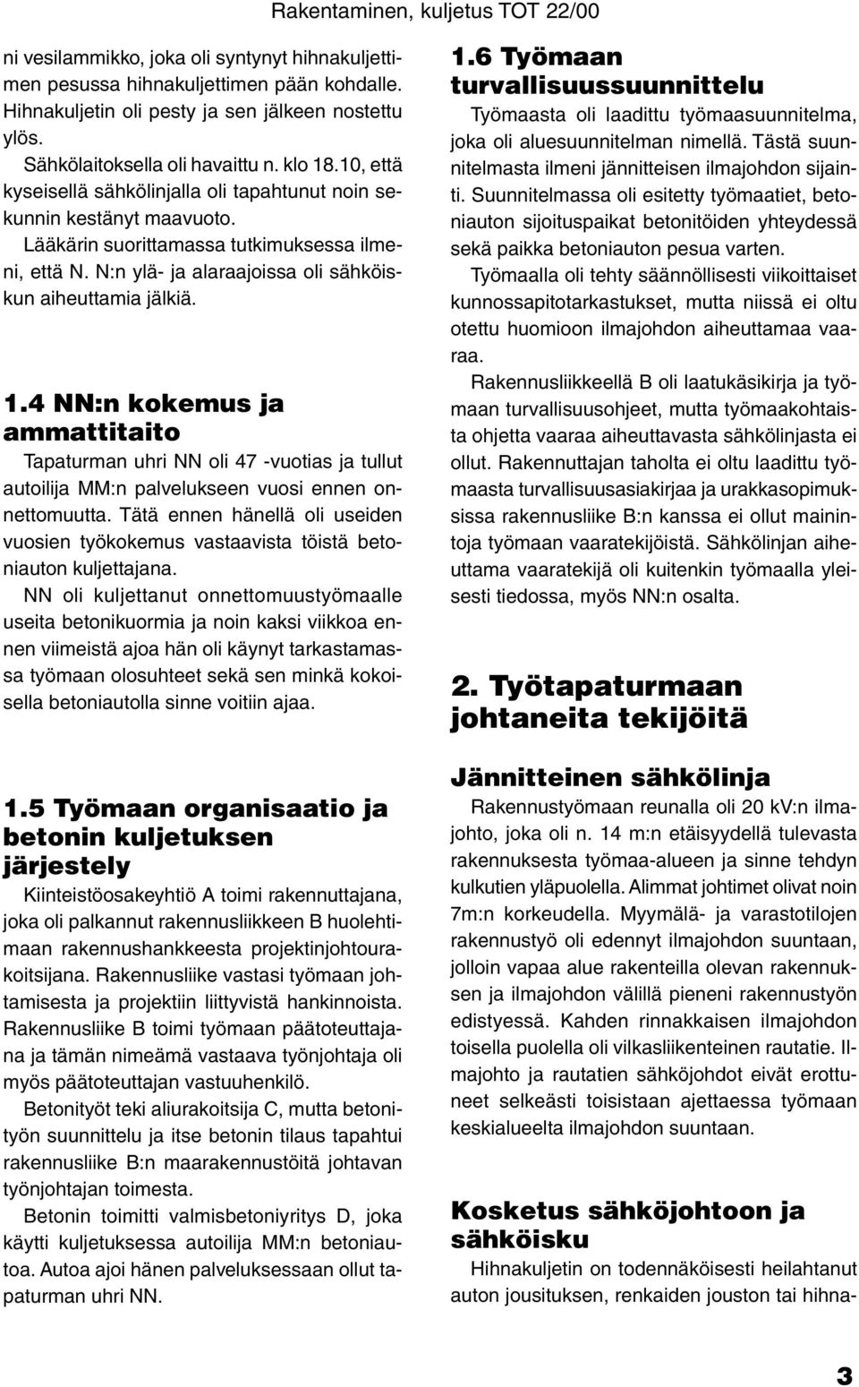 4 NN:n kokemus ja ammattitaito Tapaturman uhri NN oli 47 -vuotias ja tullut autoilija MM:n palvelukseen vuosi ennen onnettomuutta.