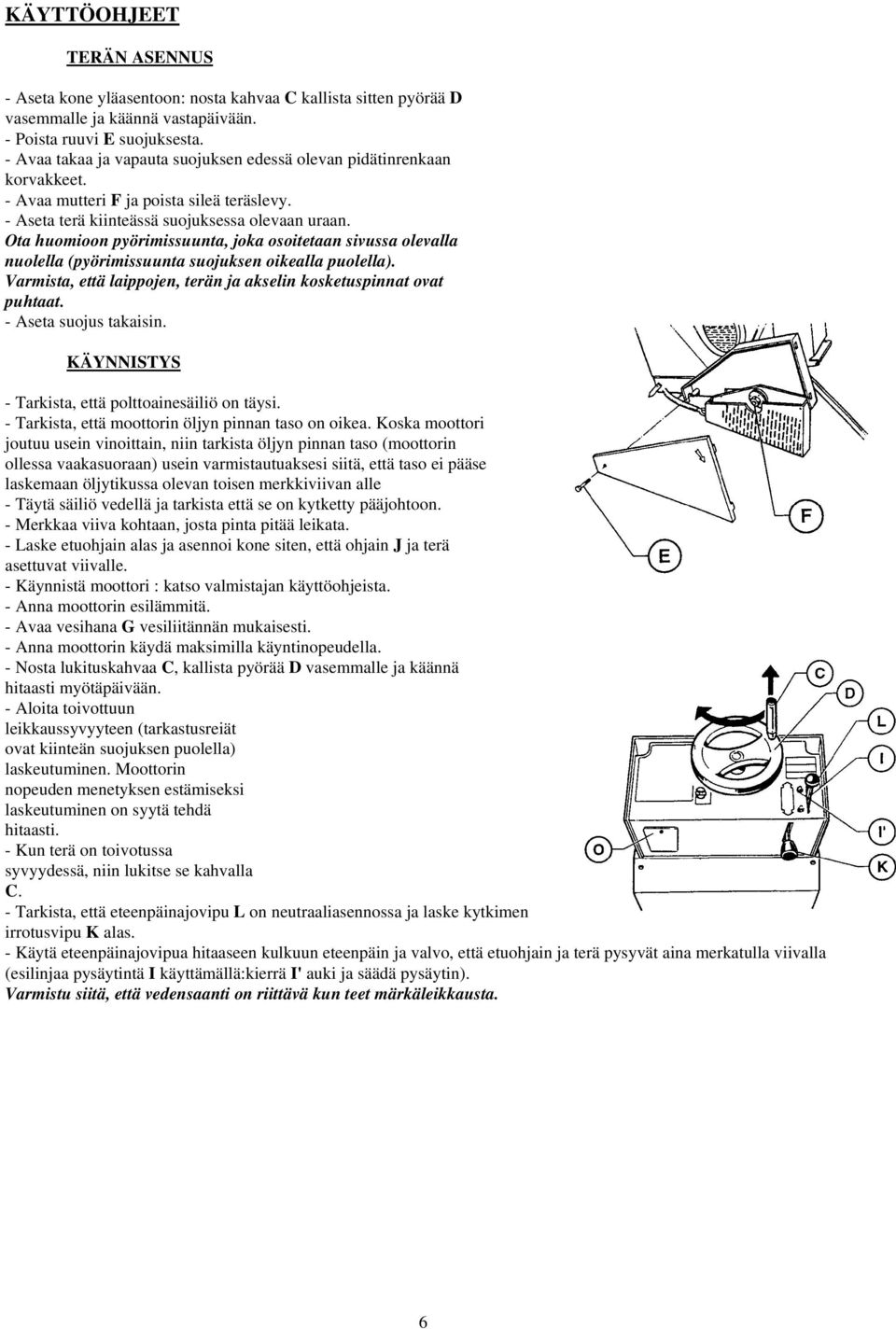 Ota huomioon pyörimissuunta, joka osoitetaan sivussa olevalla nuolella (pyörimissuunta suojuksen oikealla puolella). Varmista, että laippojen, terän ja akselin kosketuspinnat ovat puhtaat.