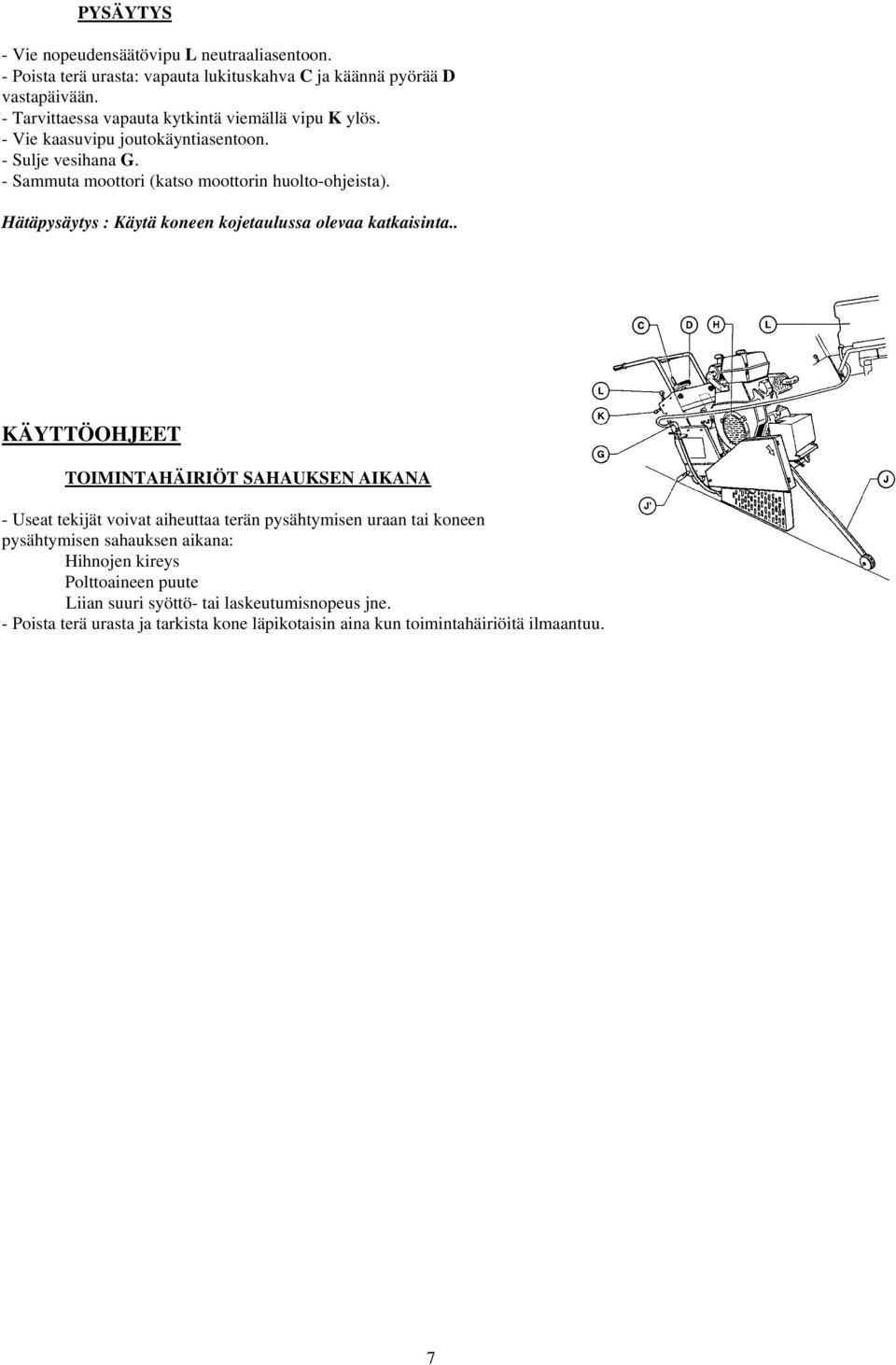 Hätäpysäytys : Käytä koneen kojetaulussa olevaa katkaisinta.