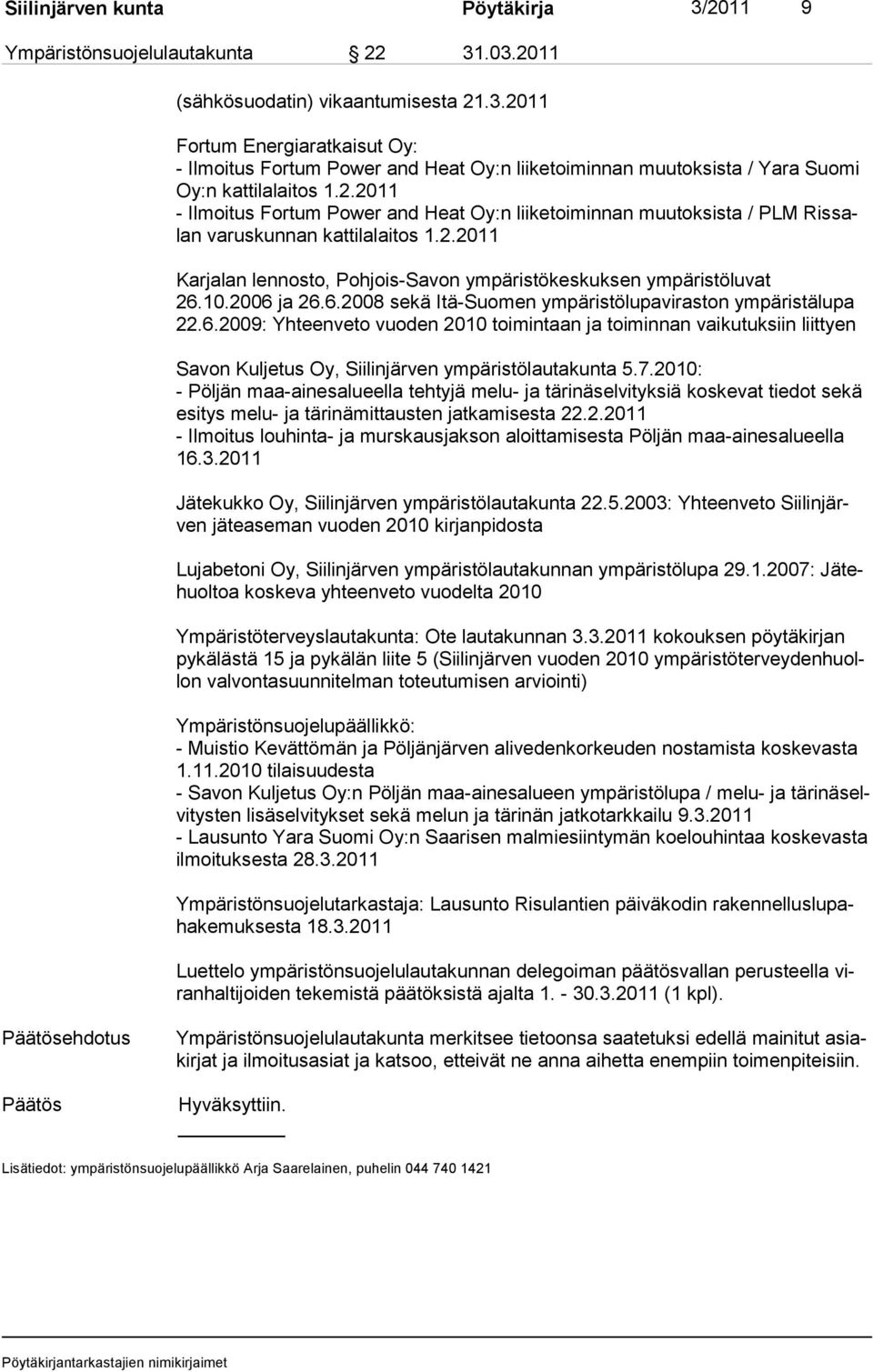 2006 ja 26.6.2008 sekä Itä-Suomen ympäristölupaviraston ympäris tälupa 22.6.2009: Yhteenveto vuo den 2010 toi mintaan ja toiminnan vaiku tuk siin liittyen Savon Kuljetus Oy, Siilinjärven ympäristölautakunta 5.