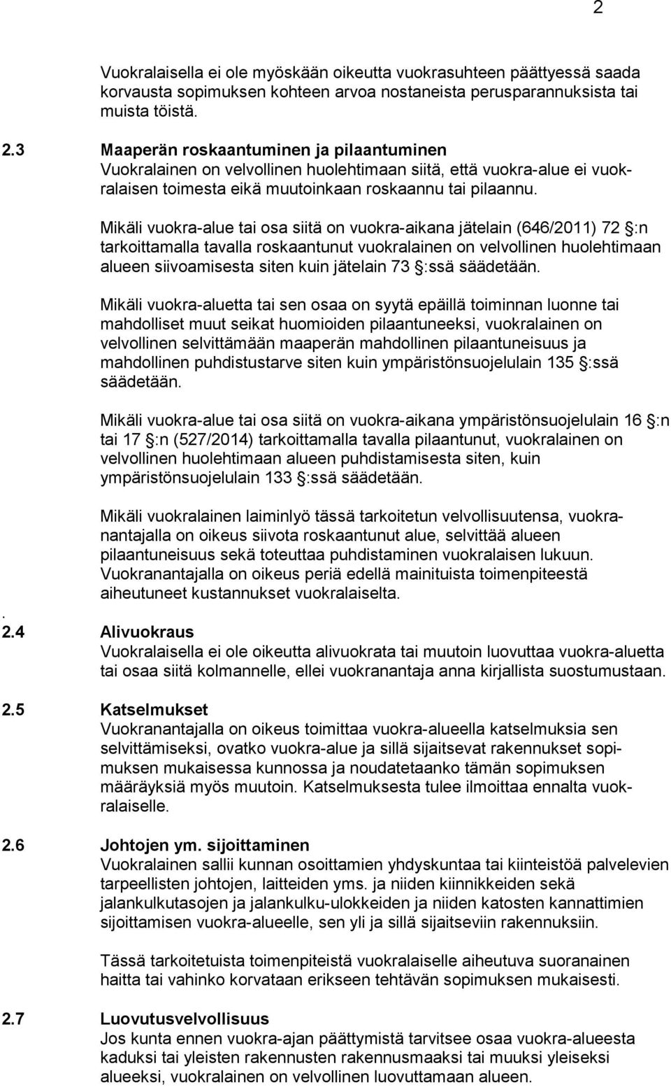 Mikäli vuokra-alue tai osa siitä on vuokra-aikana jätelain (646/2011) 72 :n tarkoitta malla tavalla roskaantunut vuokralainen on velvollinen huolehtimaan alueen siivoamisesta siten kuin jätelain 73