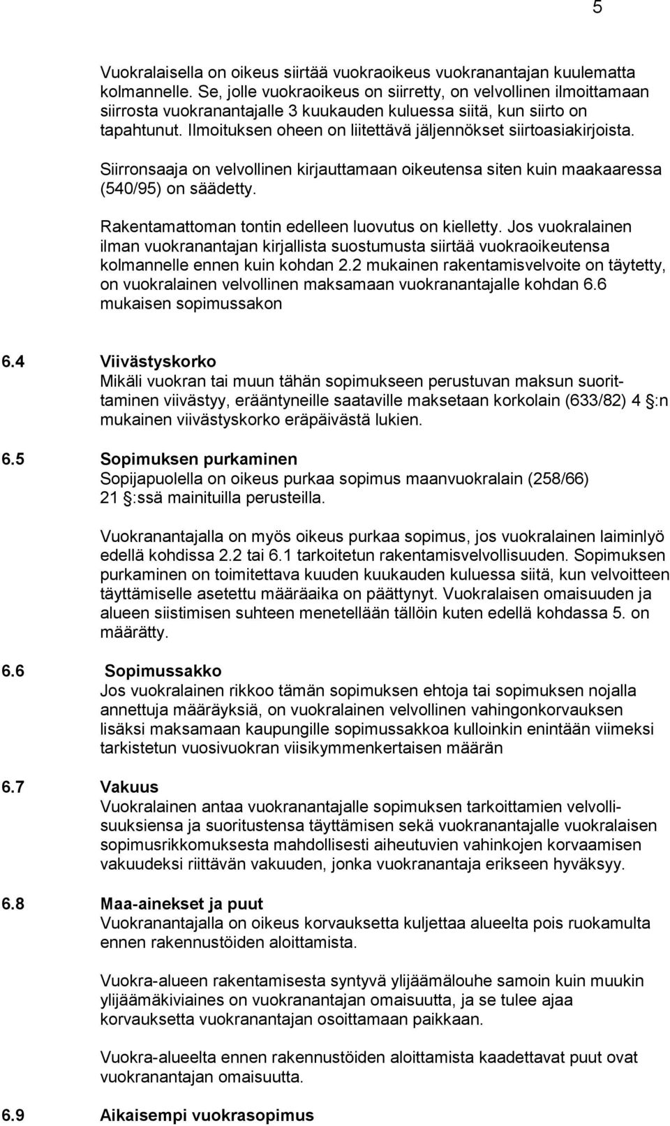 Ilmoituksen oheen on liitettävä jäljennökset siirtoasiakir joista. Siirronsaaja on velvollinen kirjauttamaan oikeutensa siten kuin maakaa ressa (540/95) on säädetty.