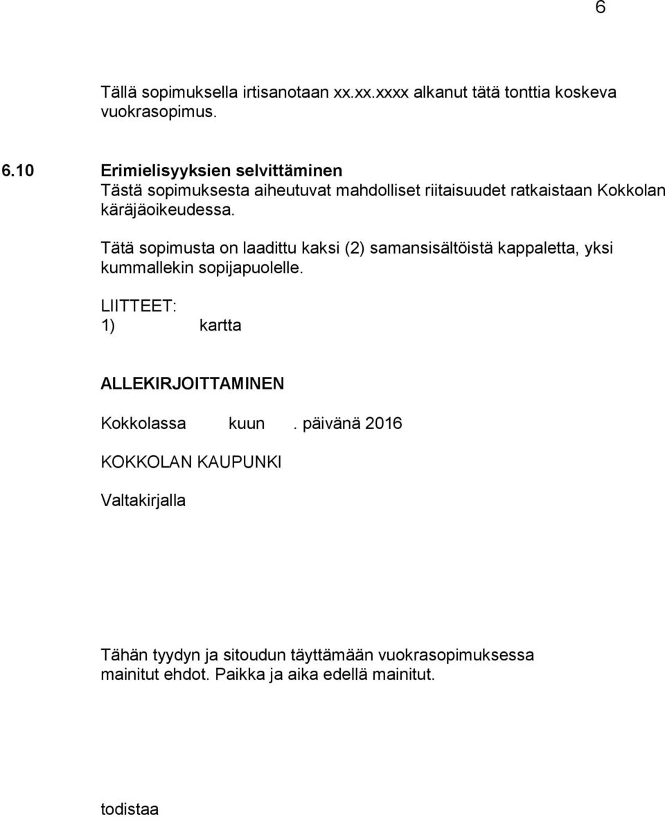 Tätä sopimusta on laadittu kaksi (2) samansisältöistä kappaletta, yksi kummallekin sopijapuolelle.