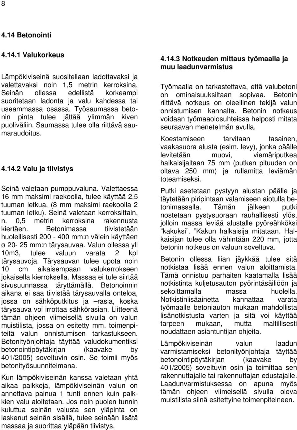 Saumassa tulee olla riittävä saumaraudoitus. 4.14.2 Valu ja tiivistys Seinä valetaan pumppuvaluna. Valettaessa 16 mm maksimi raekoolla, tulee käyttää 2,5 tuuman letkua.