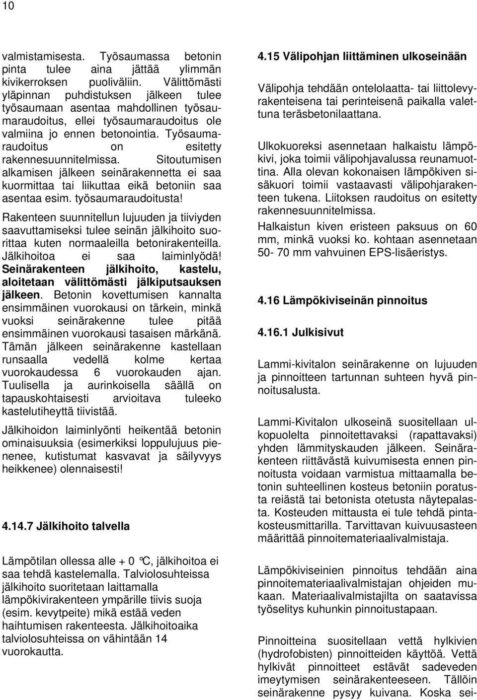 Työsaumaraudoitus on esitetty rakennesuunnitelmissa. Sitoutumisen alkamisen jälkeen seinärakennetta ei saa kuormittaa tai liikuttaa eikä betoniin saa asentaa esim. työsaumaraudoitusta!