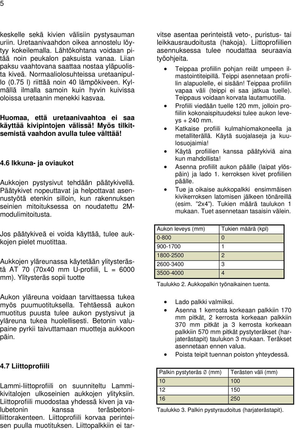 Kylmällä ilmalla samoin kuin hyvin kuivissa oloissa uretaanin menekki kasvaa. Huomaa, että uretaanivaahtoa ei saa käyttää kivipintojen välissä! Myös tilkitsemistä vaahdon avulla tulee välttää! 4.