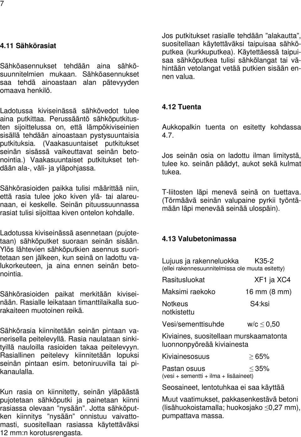 (Vaakasuuntaiset putkitukset seinän sisässä vaikeuttavat seinän betonointia.) Vaakasuuntaiset putkitukset tehdään ala-, väli- ja yläpohjassa.