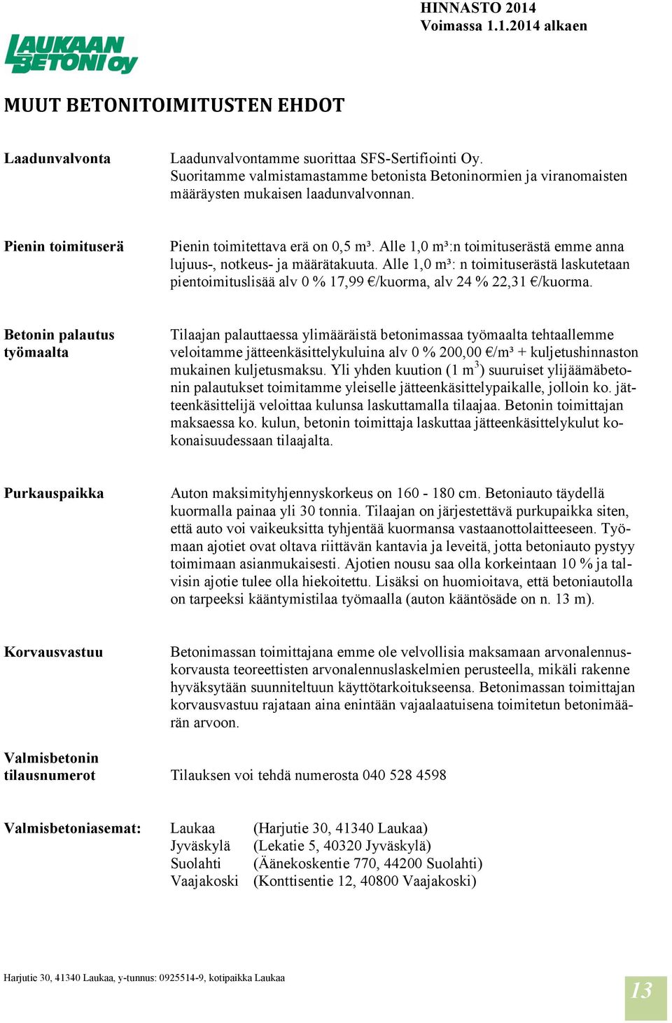 Alle 1,0 m³: n toimituserästä laskutetaan pientoimituslisää alv 0 % 17,99 /kuorma, alv 24 % 22,31 /kuorma.