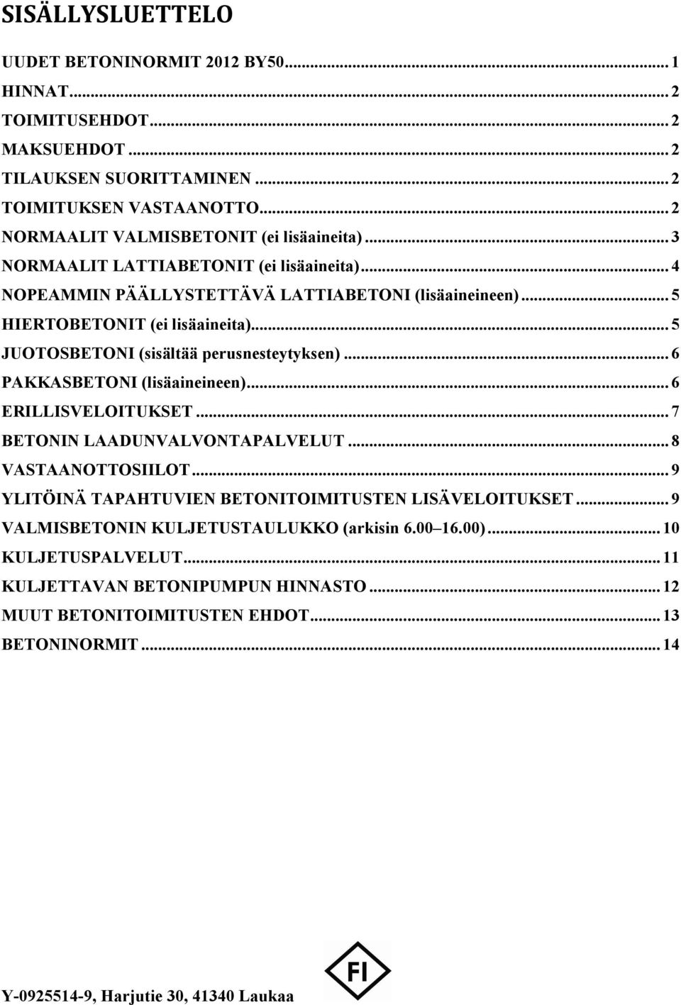 .. 6 PAKKASBETONI (lisäaineineen)... 6 ERILLISVELOITUKSET... 7 BETONIN LAADUNVALVONTAPALVELUT... 8 VASTAANOTTOSIILOT... 9 YLITÖINÄ TAPAHTUVIEN BETONITOIMITUSTEN LISÄVELOITUKSET.