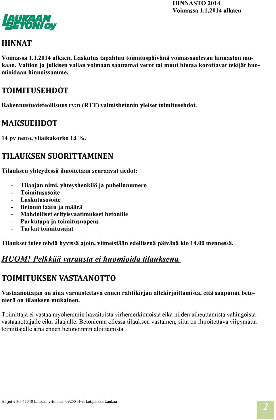 TILAUKSEN SUORITTAMINEN Tilauksen yhteydessä ilmoitetaan seuraavat tiedot: - Tilaajan nimi, yhteyshenkilö ja puhelinnumero - Toimitusosoite - Laskutusosoite - Betonin laatu ja määrä - Mahdolliset