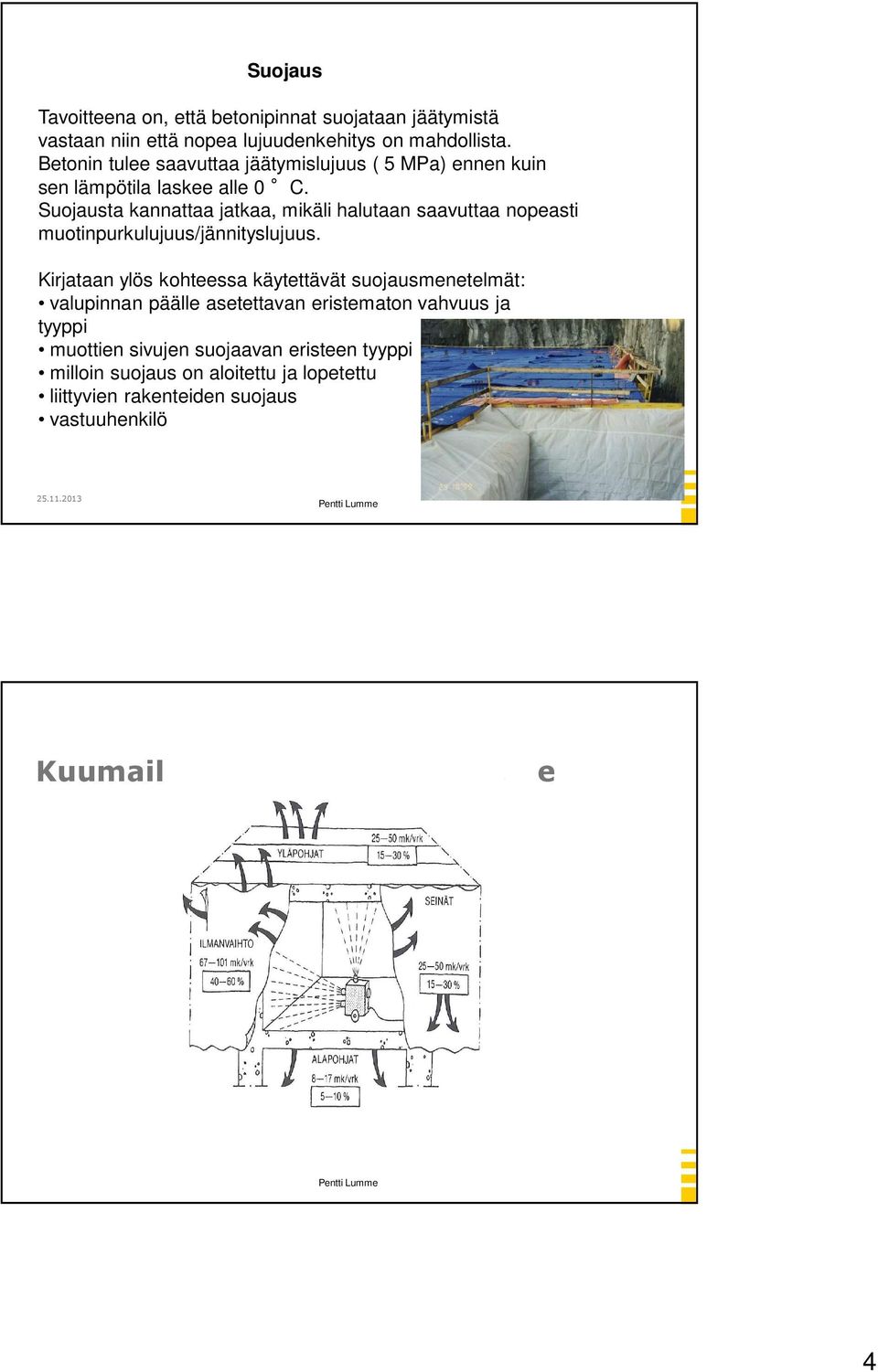 Suojausta kannattaa jatkaa, mikäli halutaan saavuttaa nopeasti muotinpurkulujuus/jännityslujuus.