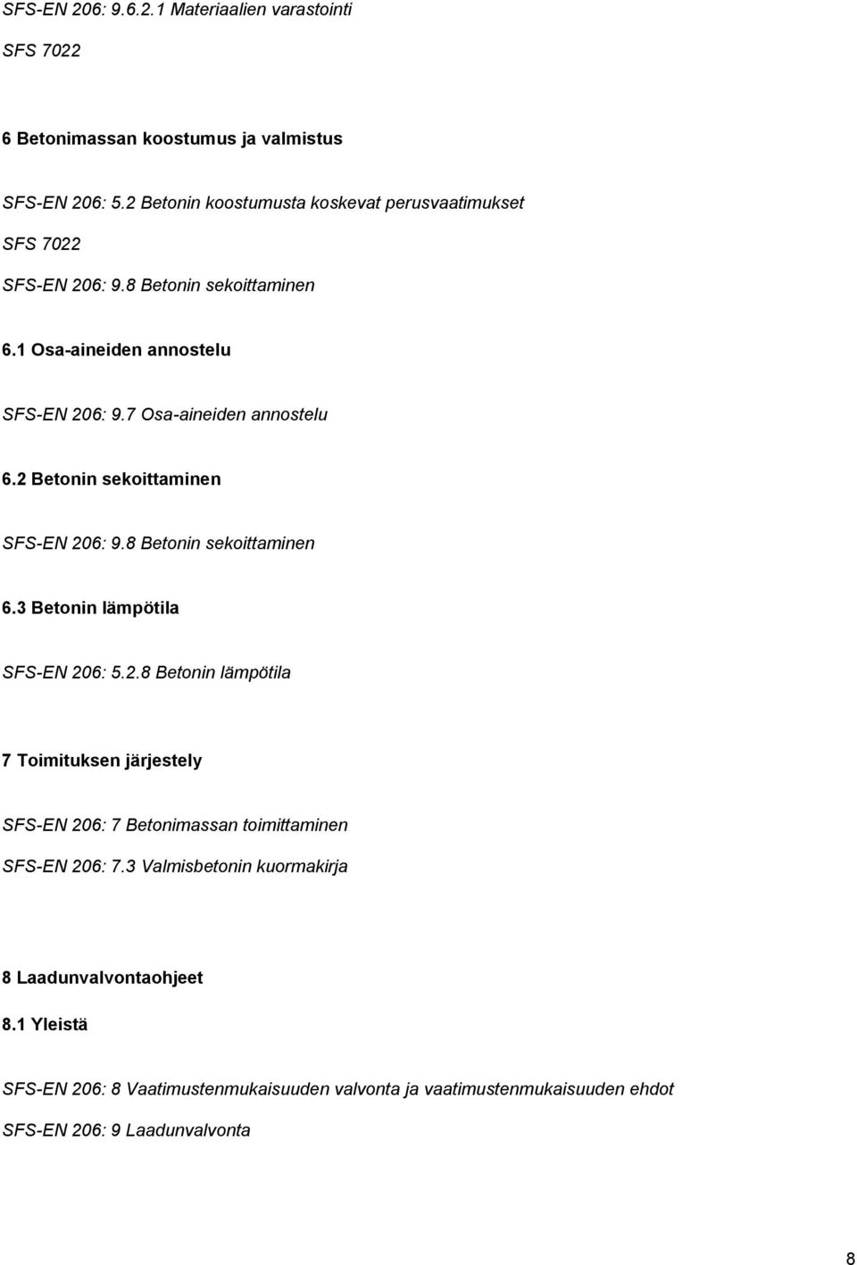 7 Osa-aineiden annostelu 6.2 Betonin sekoittaminen SFS-EN 206: 9.8 Betonin sekoittaminen 6.3 Betonin lämpötila SFS-EN 206: 5.2.8 Betonin lämpötila 7 Toimituksen järjestely SFS-EN 206: 7 Betonimassan toimittaminen SFS-EN 206: 7.