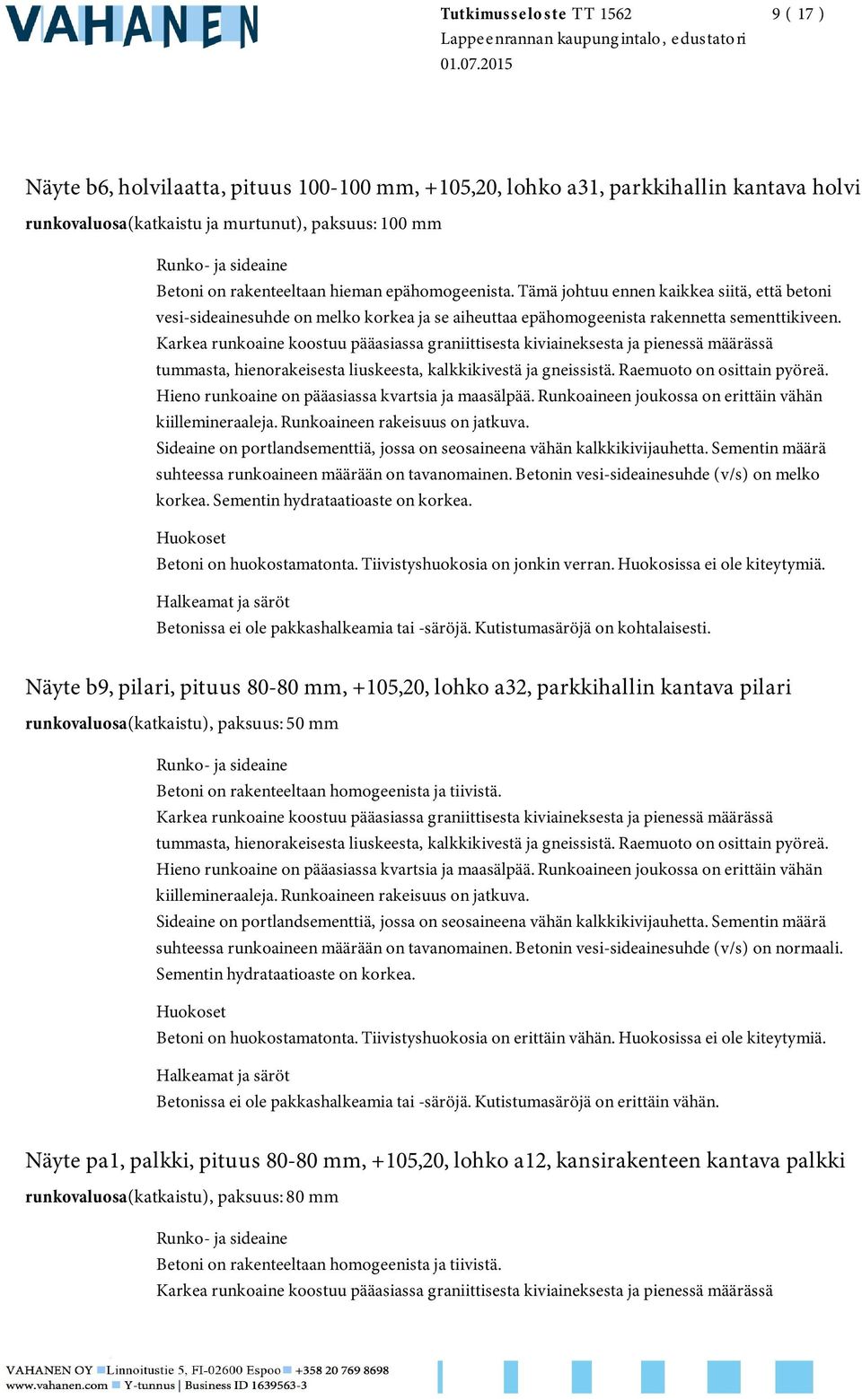 Runkoaineen joukossa on erittäin vähän suhteessa runkoaineen määrään on tavanomainen. Betonin vesi-sideainesuhde (v/s) on melko korkea. Sementin hydrataatioaste on korkea. Betoni on huokostamatonta.