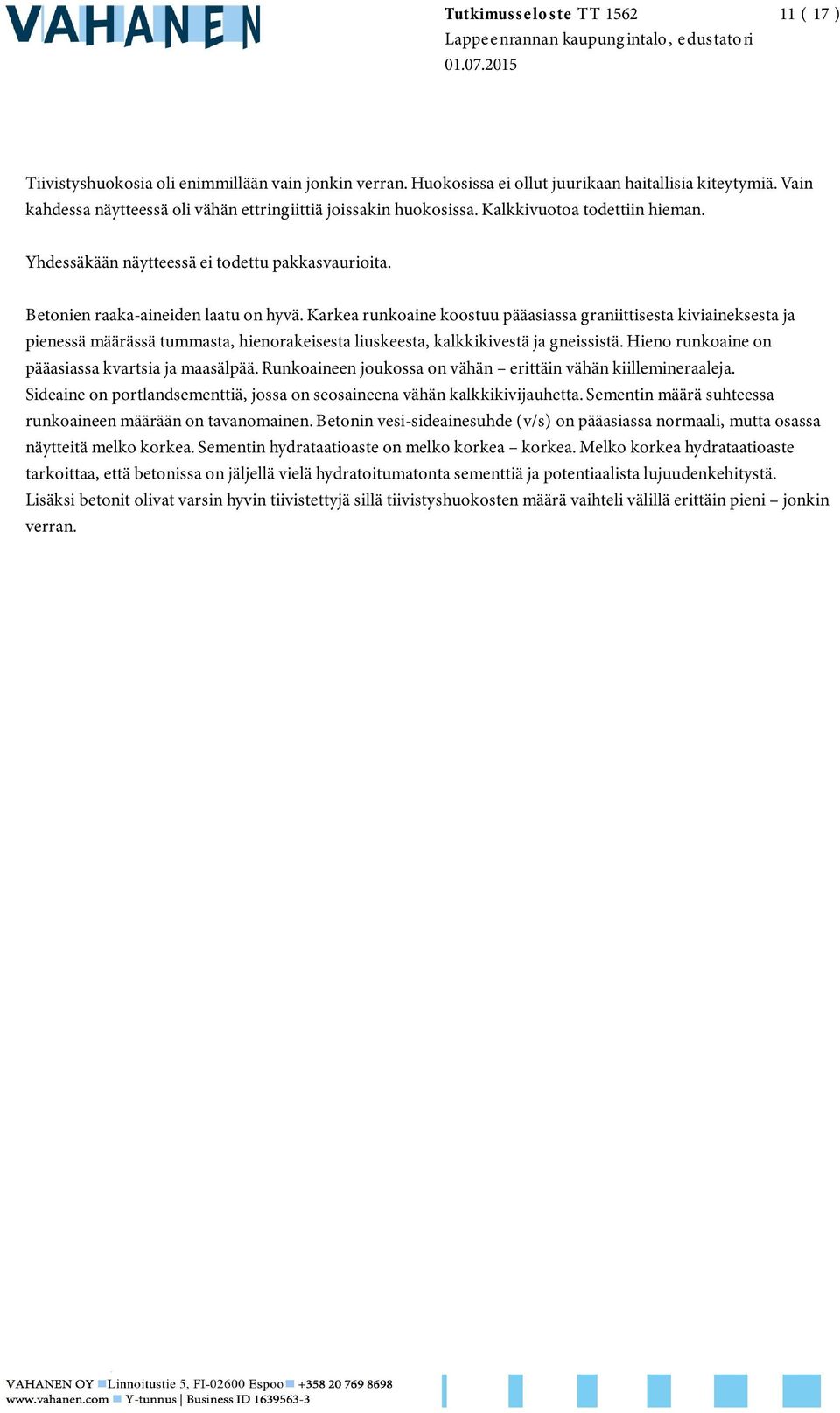 Karkea runkoaine koostuu pääasiassa graniittisesta kiviaineksesta ja pienessä määrässä tummasta, hienorakeisesta liuskeesta, kalkkikivestä ja gneissistä.