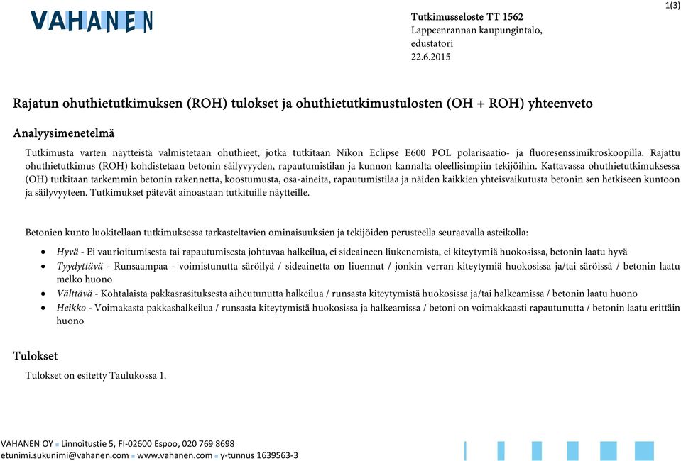 2015 1(3) Rajatun ohuthietutkimuksen (ROH) tulokset ja ohuthietutkimustulosten (OH + ROH) yhteenveto Analyysimenetelmä Tutkimusta varten näytteistä valmistetaan ohuthieet, jotka tutkitaan Nikon