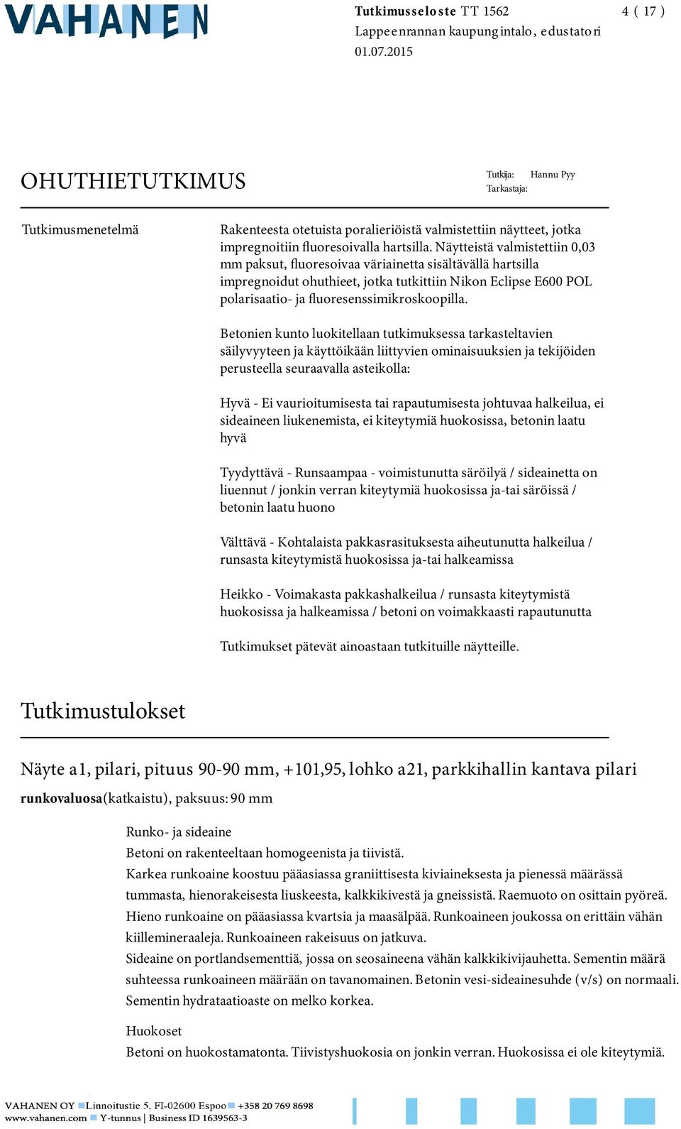 Betonien kunto luokitellaan tutkimuksessa tarkasteltavien säilyvyyteen ja käyttöikään liittyvien ominaisuuksien ja tekijöiden perusteella seuraavalla asteikolla: Hyvä - Ei vaurioitumisesta tai