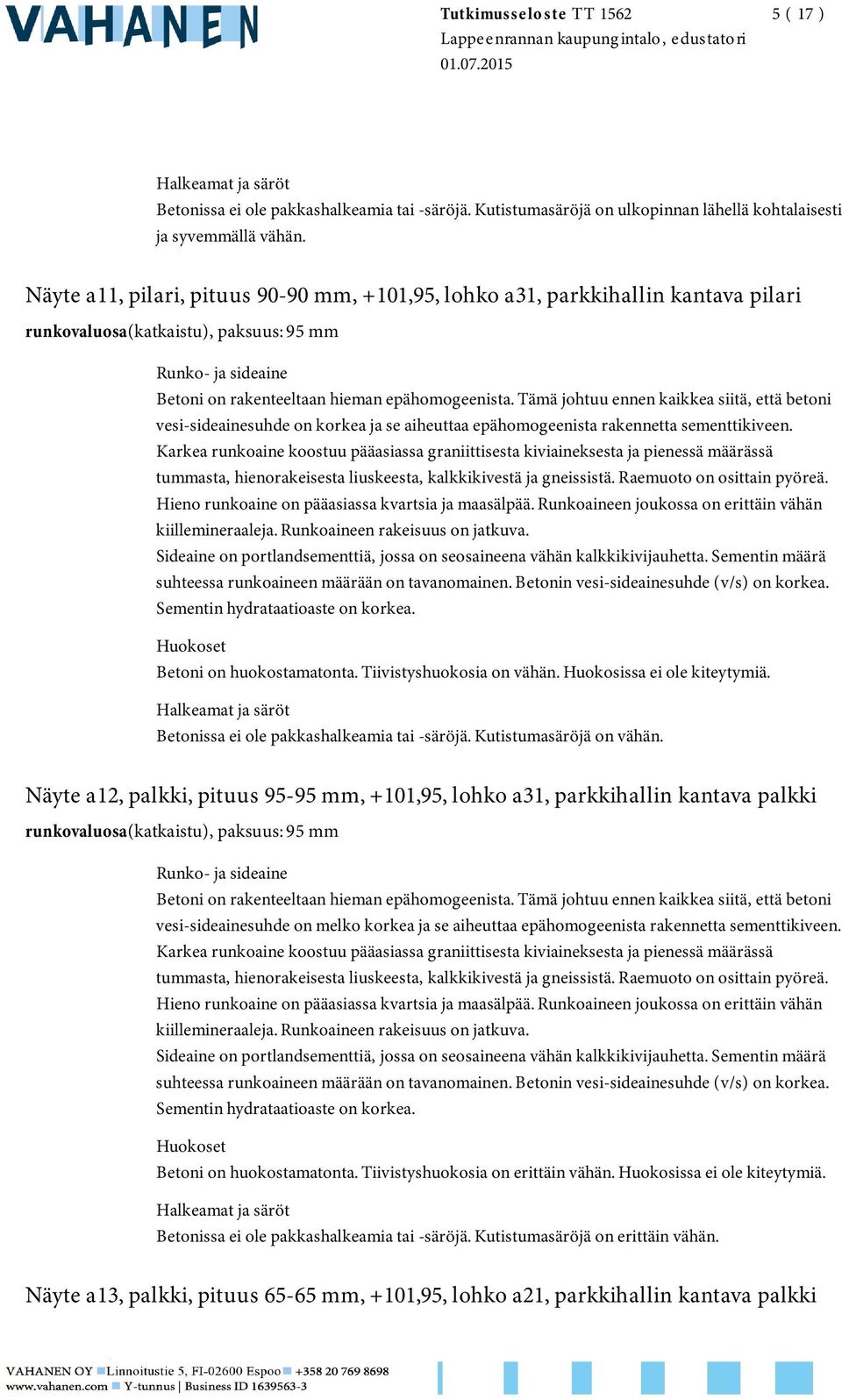 Tämä johtuu ennen kaikkea siitä, että betoni vesi-sideainesuhde on korkea ja se aiheuttaa epähomogeenista rakennetta sementtikiveen. Hieno runkoaine on pääasiassa kvartsia ja maasälpää.