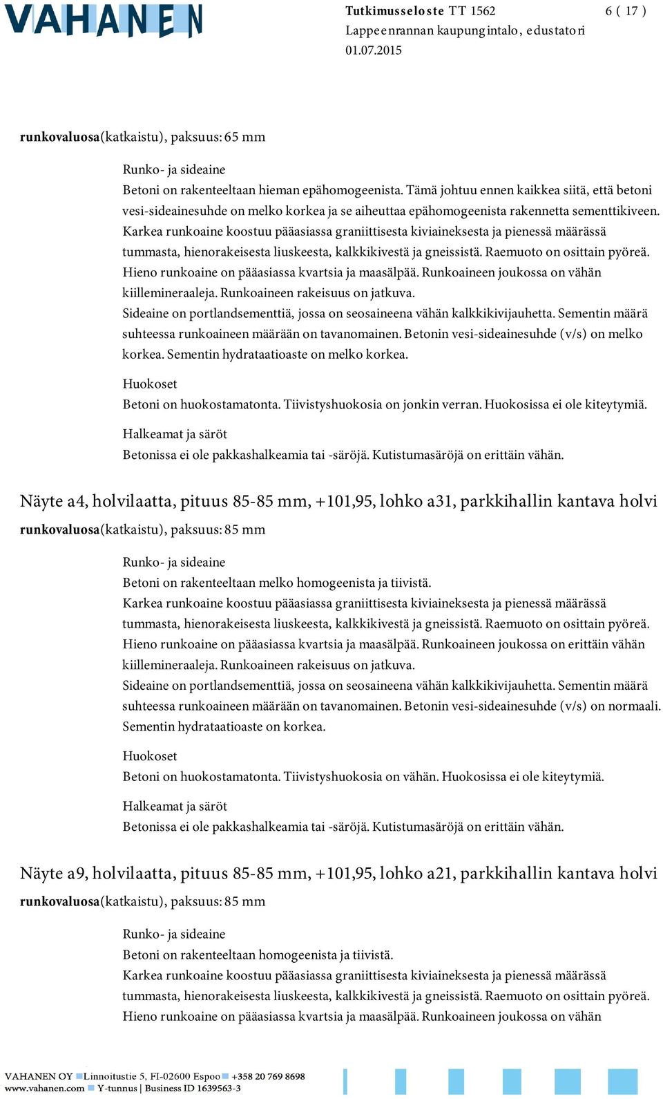 Runkoaineen joukossa on vähän suhteessa runkoaineen määrään on tavanomainen. Betonin vesi-sideainesuhde (v/s) on melko korkea. Sementin hydrataatioaste on melko korkea. Betoni on huokostamatonta.