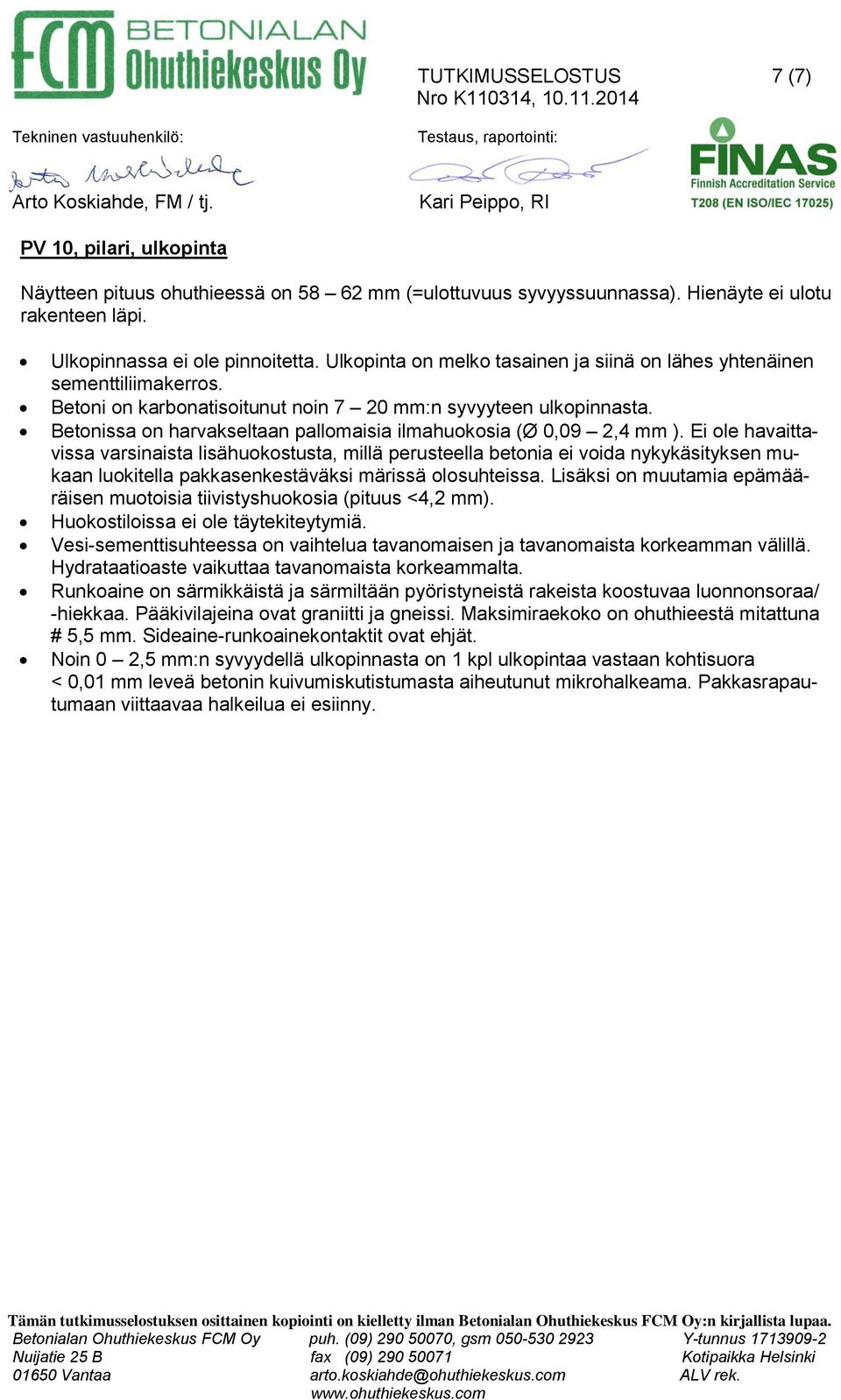 Ulkopinta on melko tasainen ja siinä on lähes yhtenäinen sementtiliimakerros. Betoni on karbonatisoitunut noin 7 20 mm:n syvyyteen ulkopinnasta.