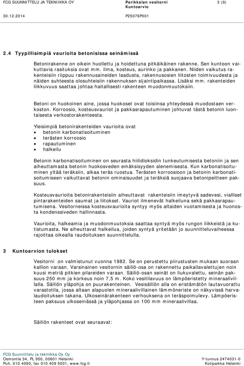 Niiden vaikutus rakenteisiin riippuu rakennusaineiden laadusta, rakennusosien liitosten toimivuudesta ja näiden suhteesta olosuhteisiin rakennuksen sijaintipaikassa. Lisäksi mm.