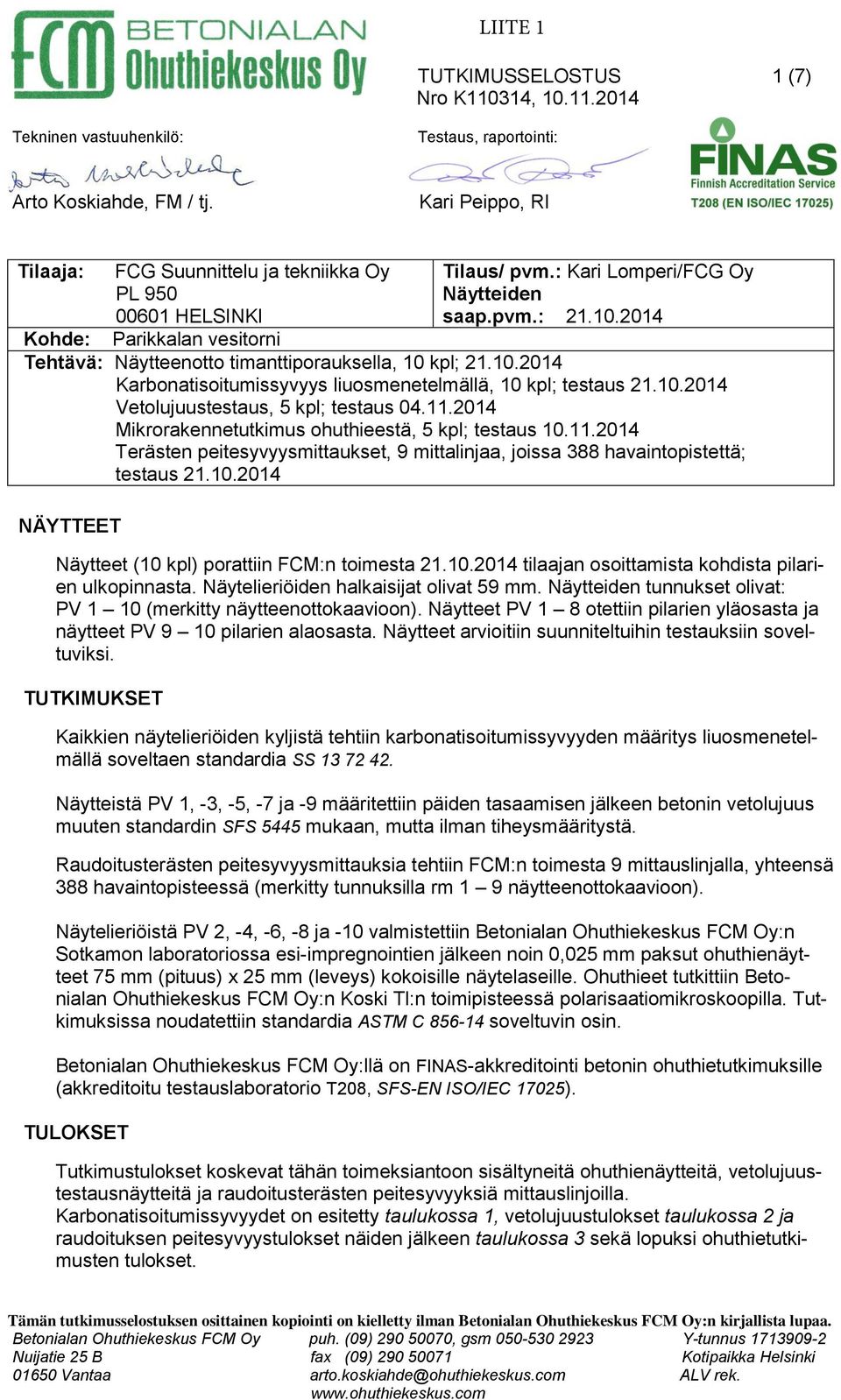 2014 Kohde: Tehtävä: Näytteenotto timanttiporauksella, 10 kpl; 21.10.2014 Karbonatisoitumissyvyys liuosmenetelmällä, 10 kpl; testaus 21.10.2014 Vetolujuustestaus, 5 kpl; testaus 04.11.