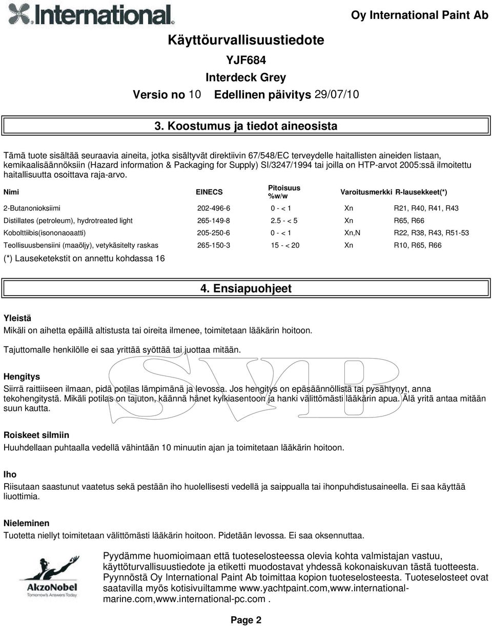 0 - < 1 Xn R21, R40, R41, R43 Distillates (petroleum), hydrotreated light 265-149-8 25 - < 5 Xn R65, R66 Kobolttiibis(isononaoaatti) 205-250-6 0 - < 1 Xn,N R22, R38, R43, R51-53 Teollisuusbensiini