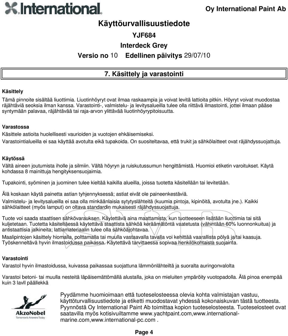 astioita huolellisesti vaurioiden ja vuotojen ehkäisemiseksi Varastointialueilla ei saa käyttää avotulta eikä tupakoida On suositeltavaa, että trukit ja sähkölaitteet ovat räjähdyssuojattuja Käytössä