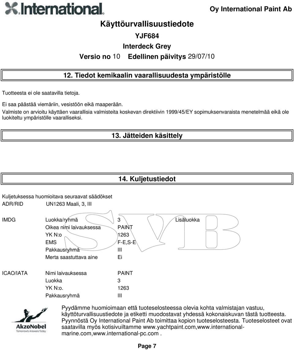 Jätteiden käsittely 14 Kuljetustiedot Kuljetuksessa huomioitava seuraavat säädökset ADR/RID UN1263 Maali, 3, III IMDG Luokka/ryhmä 3 Lisäluokka Oikea nimi