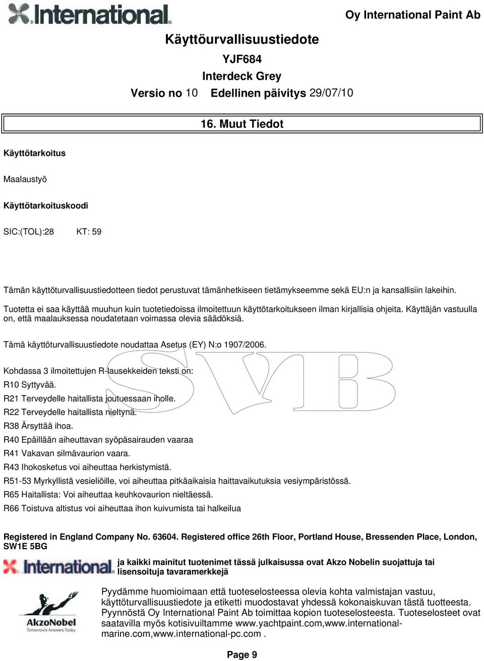 Tämä käyttöturvallisuustiedote noudattaa Asetus (EY) N:o 1907/2006 Kohdassa 3 ilmoitettujen R-lausekkeiden teksti on: R10 Syttyvää R21 Terveydelle haitallista joutuessaan iholle R22 Terveydelle