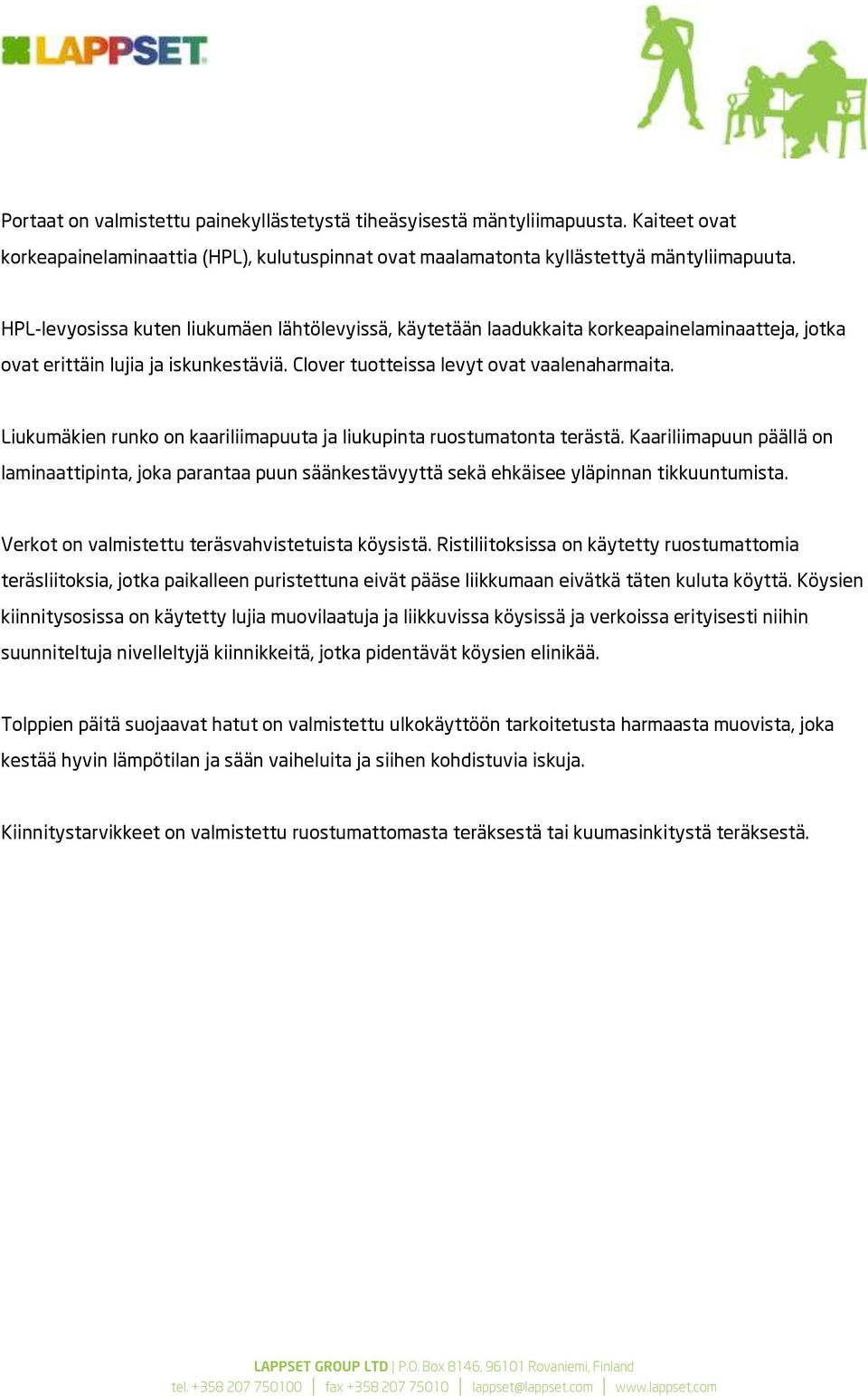 Liukumäkien runko on kaariliimapuuta ja liukupinta ruostumatonta terästä. Kaariliimapuun päällä on laminaattipinta, joka parantaa puun säänkestävyyttä sekä ehkäisee yläpinnan tikkuuntumista.