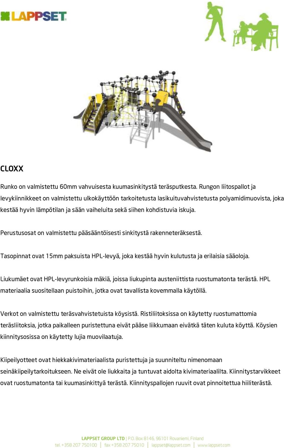 iskuja. Perustusosat on valmistettu pääsääntöisesti sinkitystä rakenneteräksestä. Tasopinnat ovat 15mm paksuista HPL-levyä, joka kestää hyvin kulutusta ja erilaisia sääoloja.