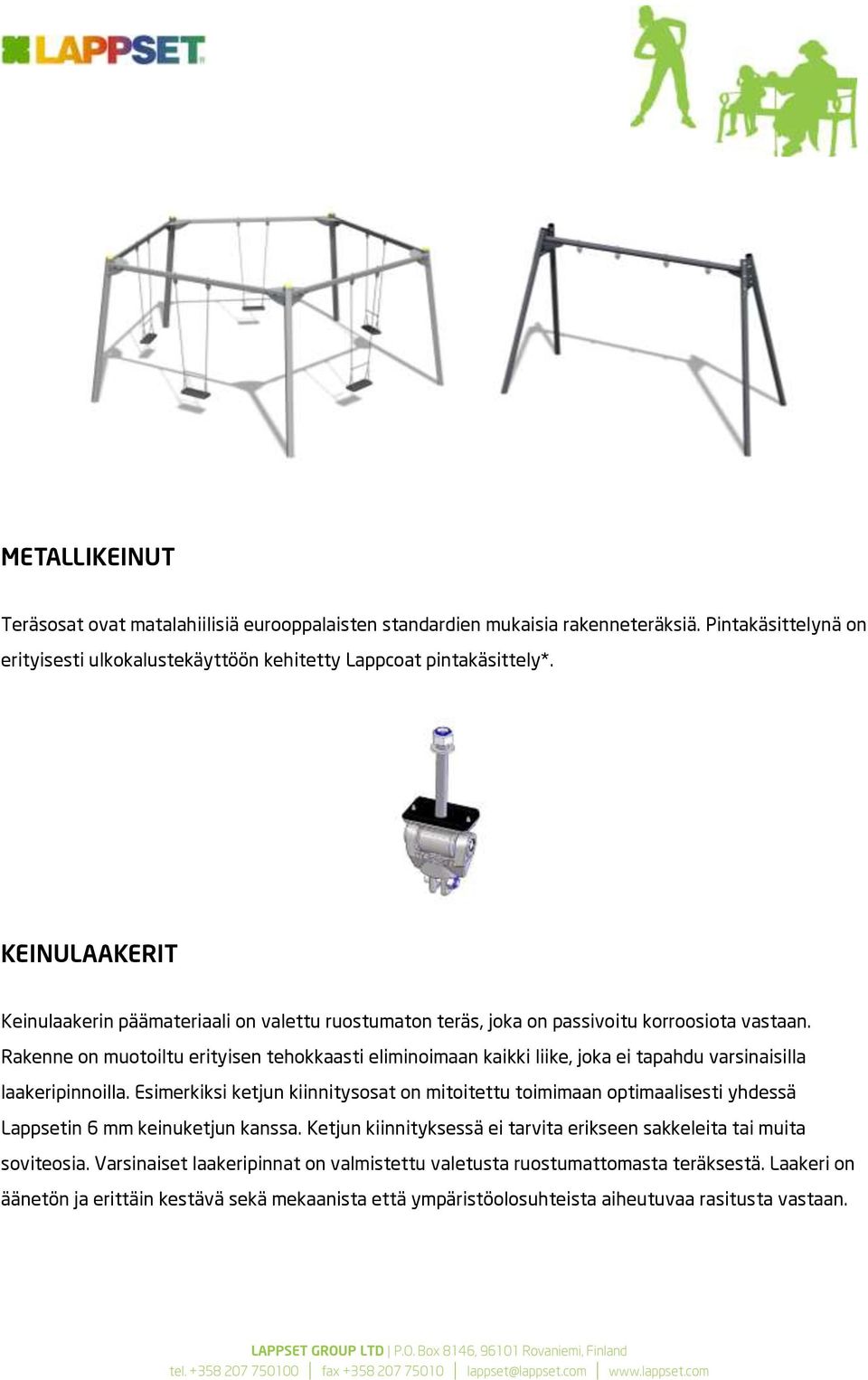 Rakenne on muotoiltu erityisen tehokkaasti eliminoimaan kaikki liike, joka ei tapahdu varsinaisilla laakeripinnoilla.