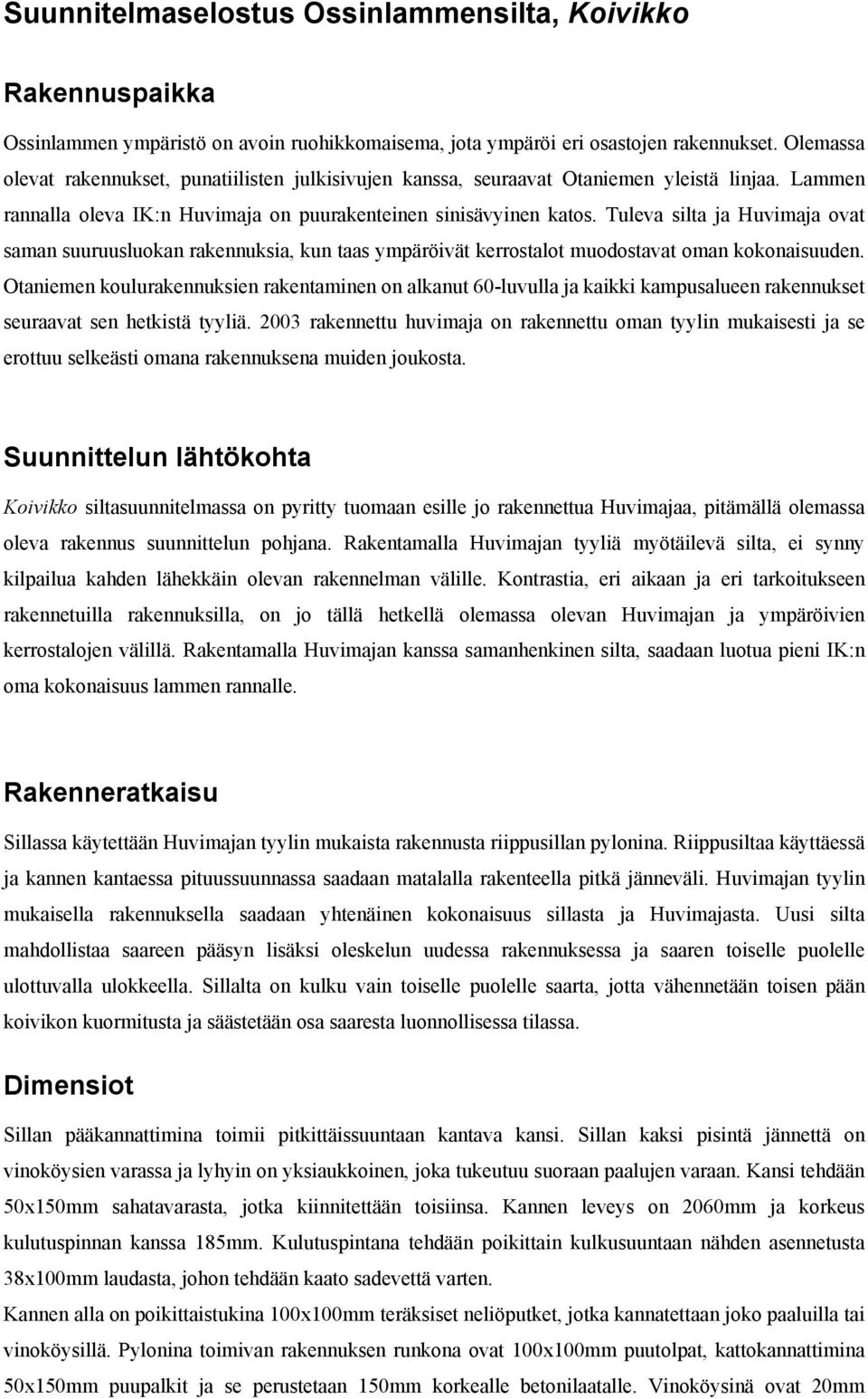 Tuleva silta ja Huvimaja ovat saman suuruusluokan rakennuksia, kun taas ympäröivät kerrostalot muodostavat oman kokonaisuuden.