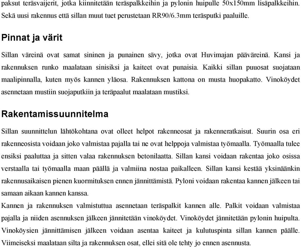 Kaikki sillan puuosat suojataan maalipinnalla, kuten myös kannen yläosa. Rakennuksen kattona on musta huopakatto. Vinoköydet asennetaan mustiin suojaputkiin ja teräpaalut maalataan mustiksi.