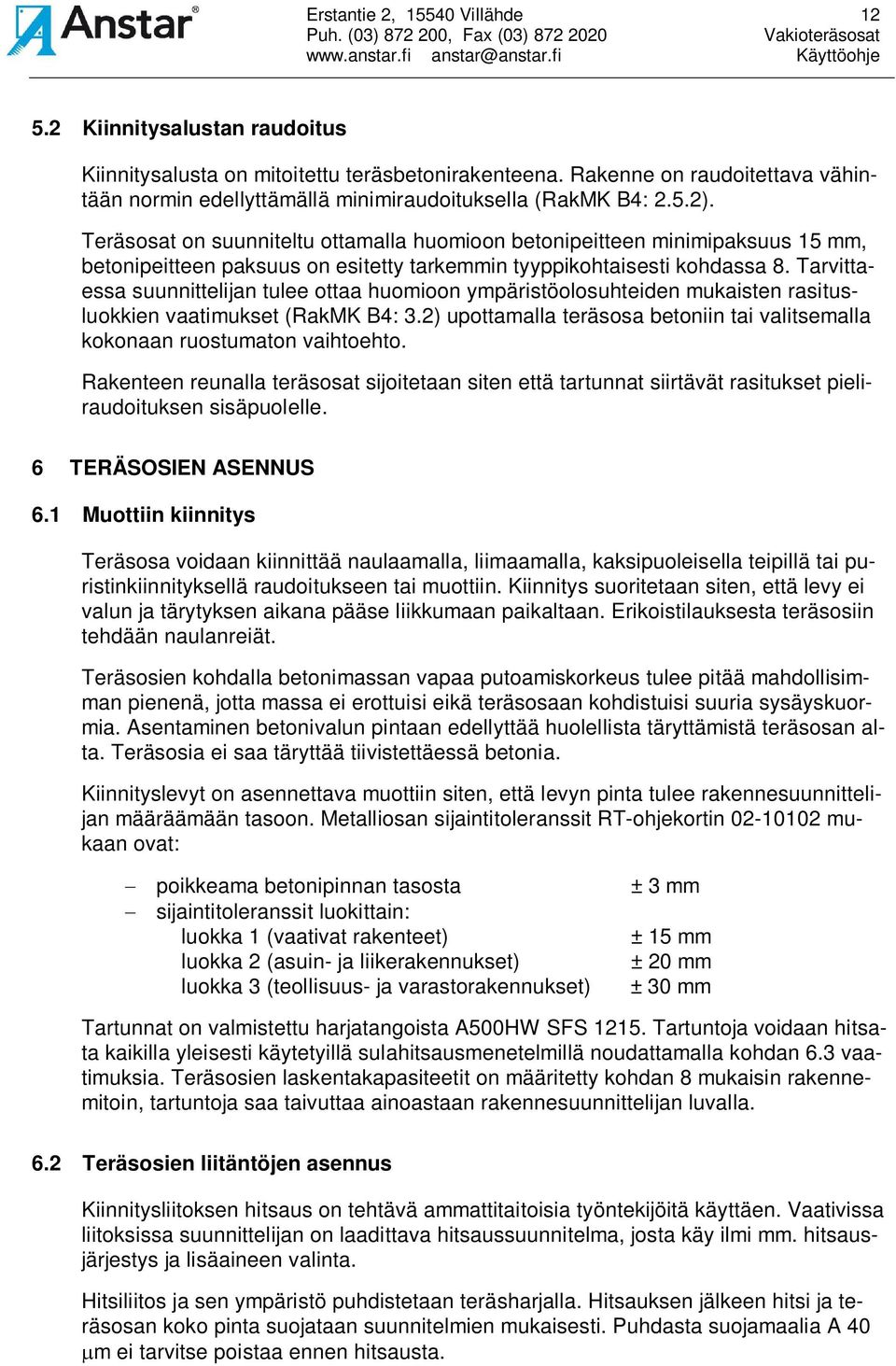 Teräsosat on suunniteltu ottamalla huomioon betonipeitteen minimipaksuus 15 mm, betonipeitteen paksuus on esitetty tarkemmin tyyppikohtaisesti kohdassa 8.