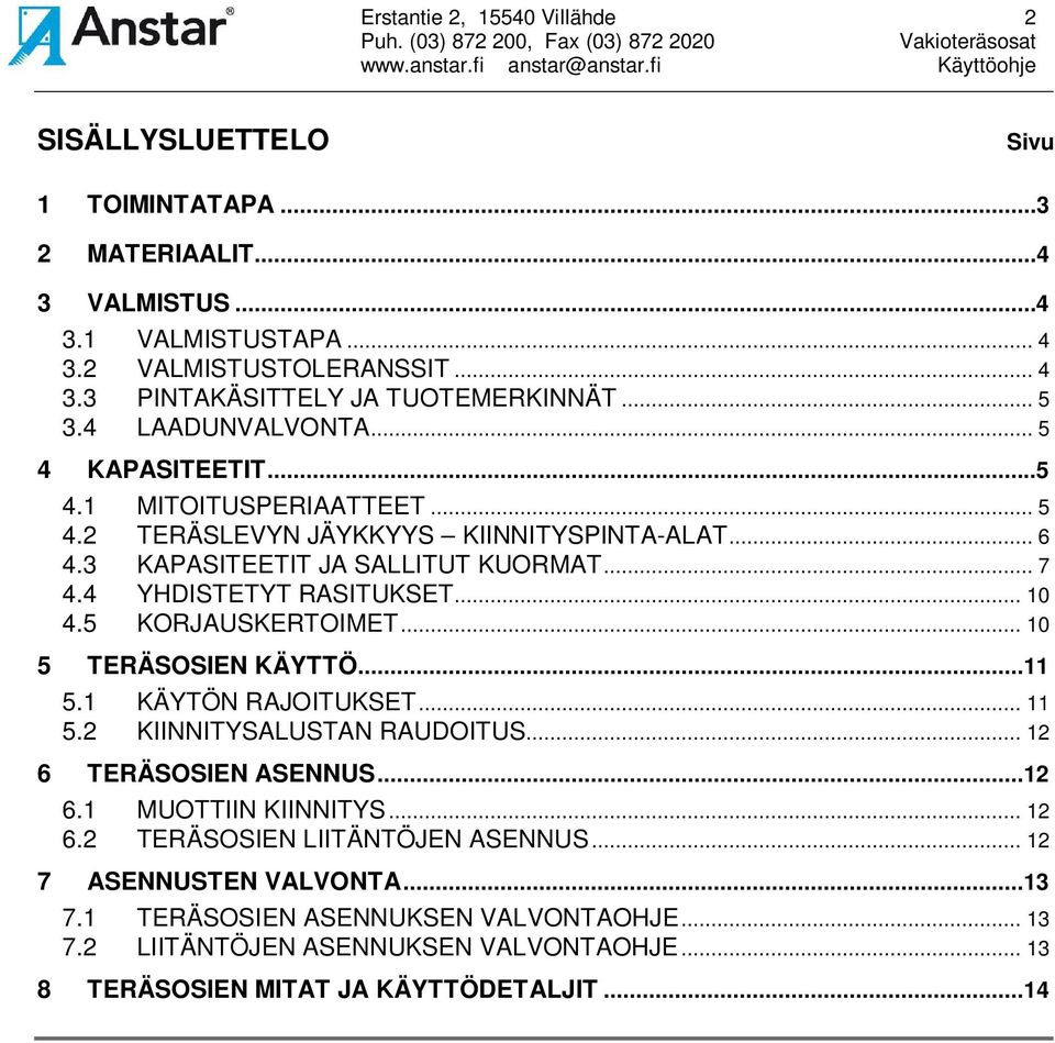 4 YHDISTETYT RASITUKSET... 10 4.5 KORJAUSKERTOIMET... 10 5 TERÄSOSIEN KÄYTTÖ...11 5.1 KÄYTÖN RAJOITUKSET... 11 5.2 KIINNITYSALUSTAN RAUDOITUS... 12 6 TERÄSOSIEN ASENNUS...12 6.1 MUOTTIIN KIINNITYS.