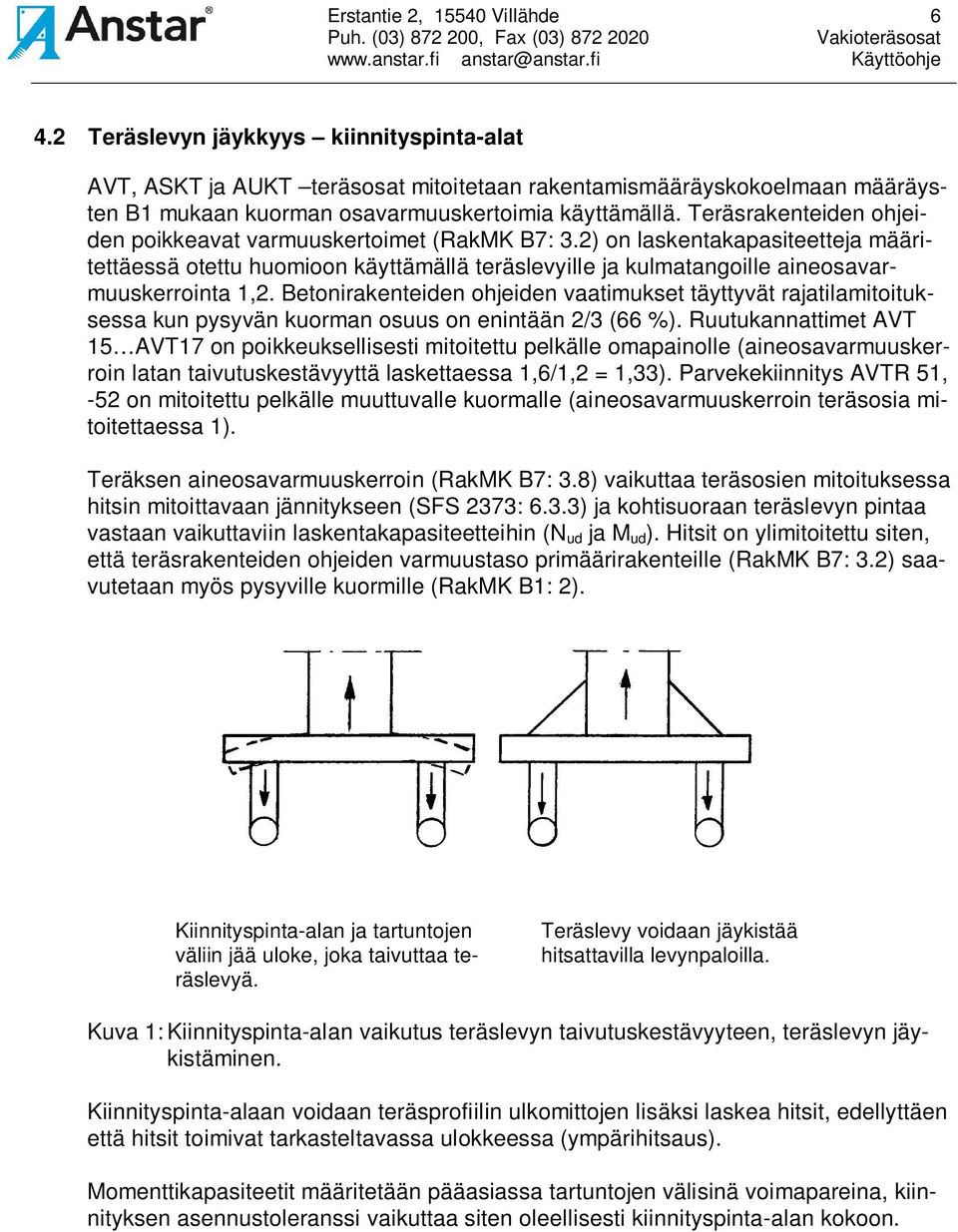 Teräsrakenteiden ohjeiden poikkeavat varmuuskertoimet (RakMK B7: 3.2) on laskentakapasiteetteja määritettäessä otettu huomioon käyttämällä teräslevyille ja kulmatangoille aineosavarmuuskerrointa 1,2.