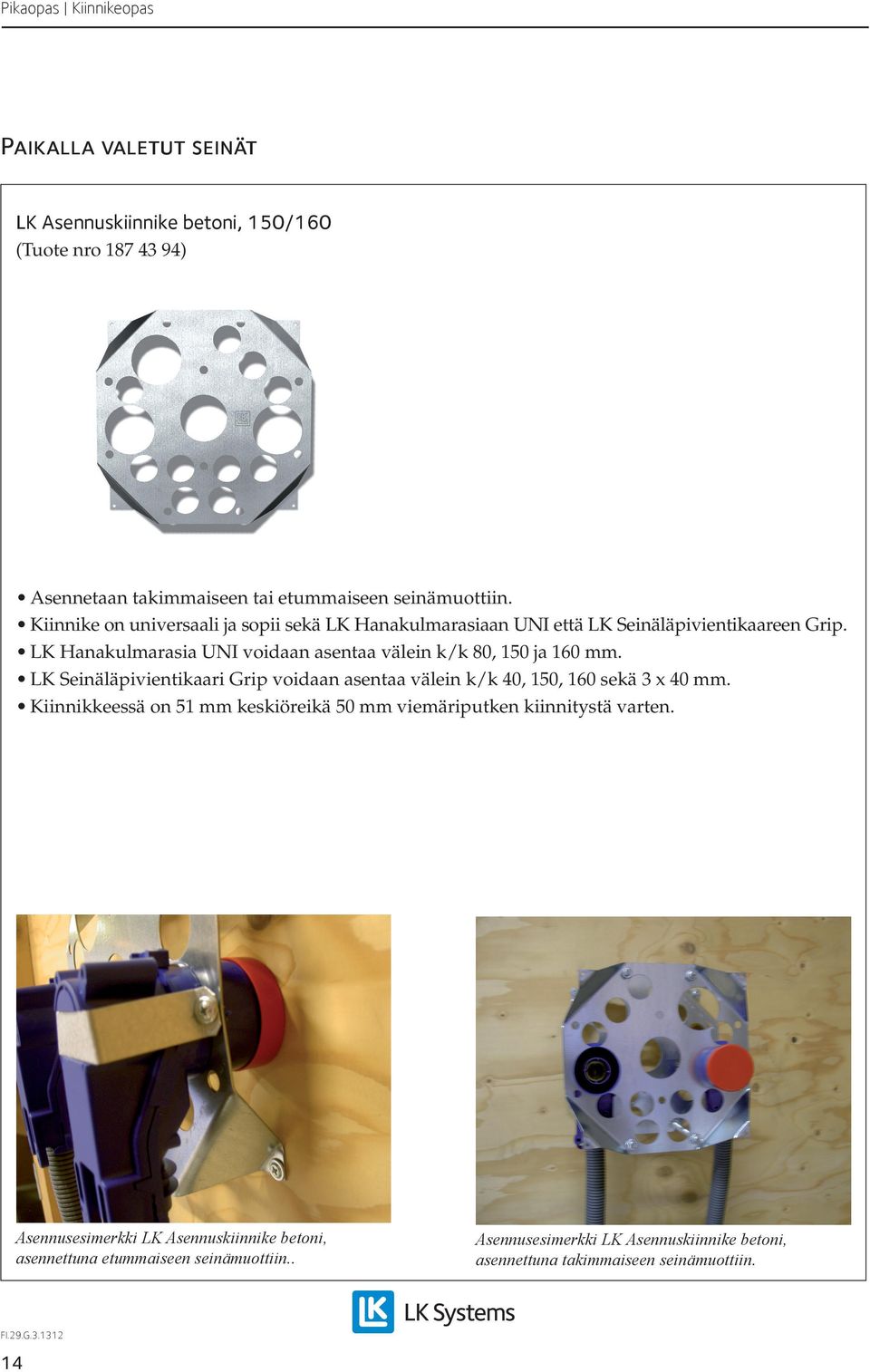 LK Hanakulmarasia UNI voidaan asentaa välein k/k 80, 150 ja 160 mm. LK Seinäläpivientikaari Grip voidaan asentaa välein k/k 40, 150, 160 sekä 3 x 40 mm.