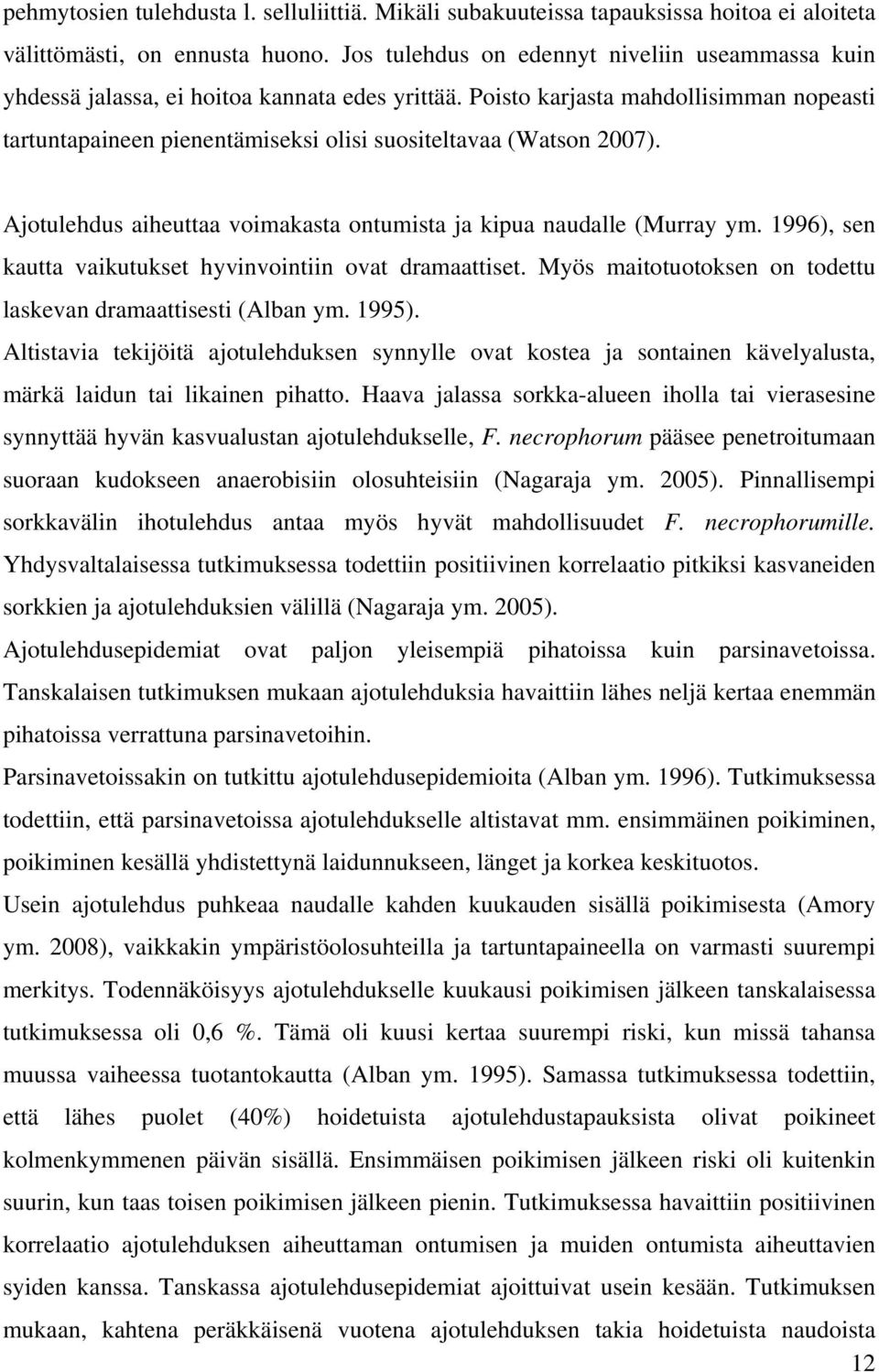 Poisto karjasta mahdollisimman nopeasti tartuntapaineen pienentämiseksi olisi suositeltavaa (Watson 2007). Ajotulehdus aiheuttaa voimakasta ontumista ja kipua naudalle (Murray ym.