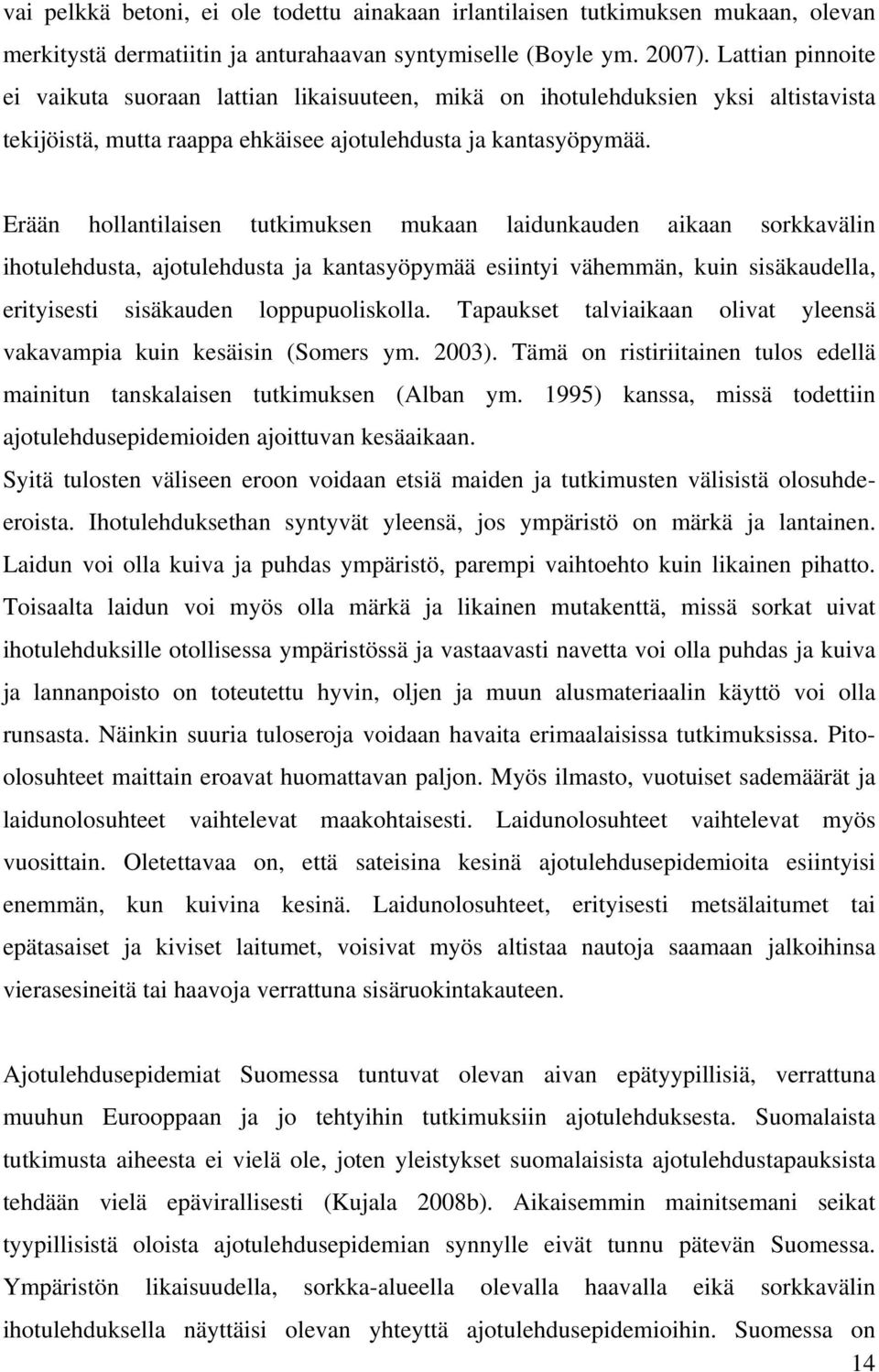 Erään hollantilaisen tutkimuksen mukaan laidunkauden aikaan sorkkavälin ihotulehdusta, ajotulehdusta ja kantasyöpymää esiintyi vähemmän, kuin sisäkaudella, erityisesti sisäkauden loppupuoliskolla.