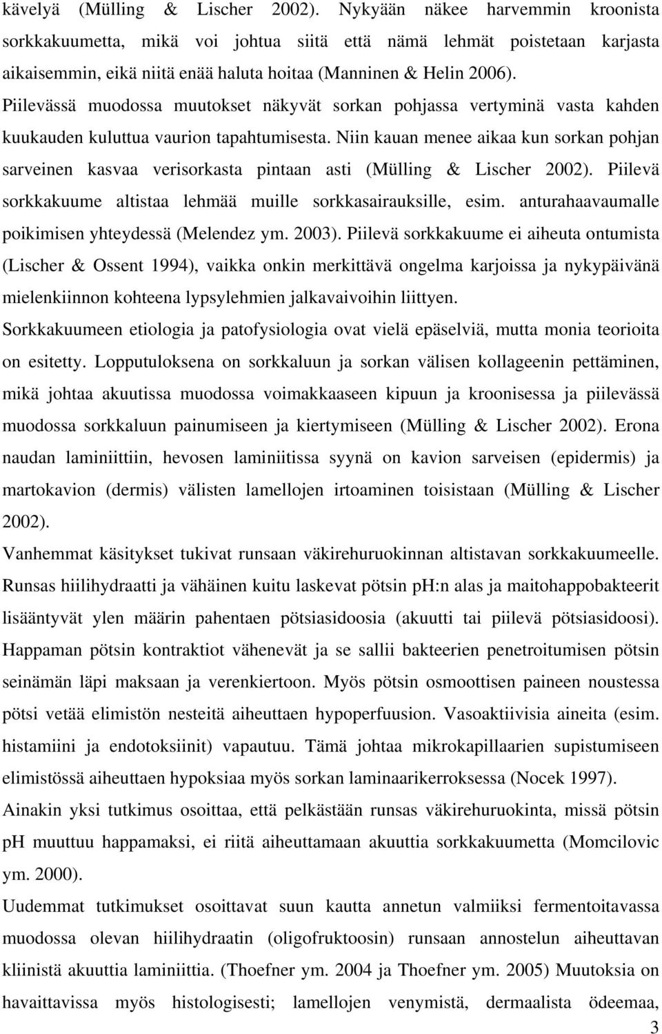 Piilevässä muodossa muutokset näkyvät sorkan pohjassa vertyminä vasta kahden kuukauden kuluttua vaurion tapahtumisesta.