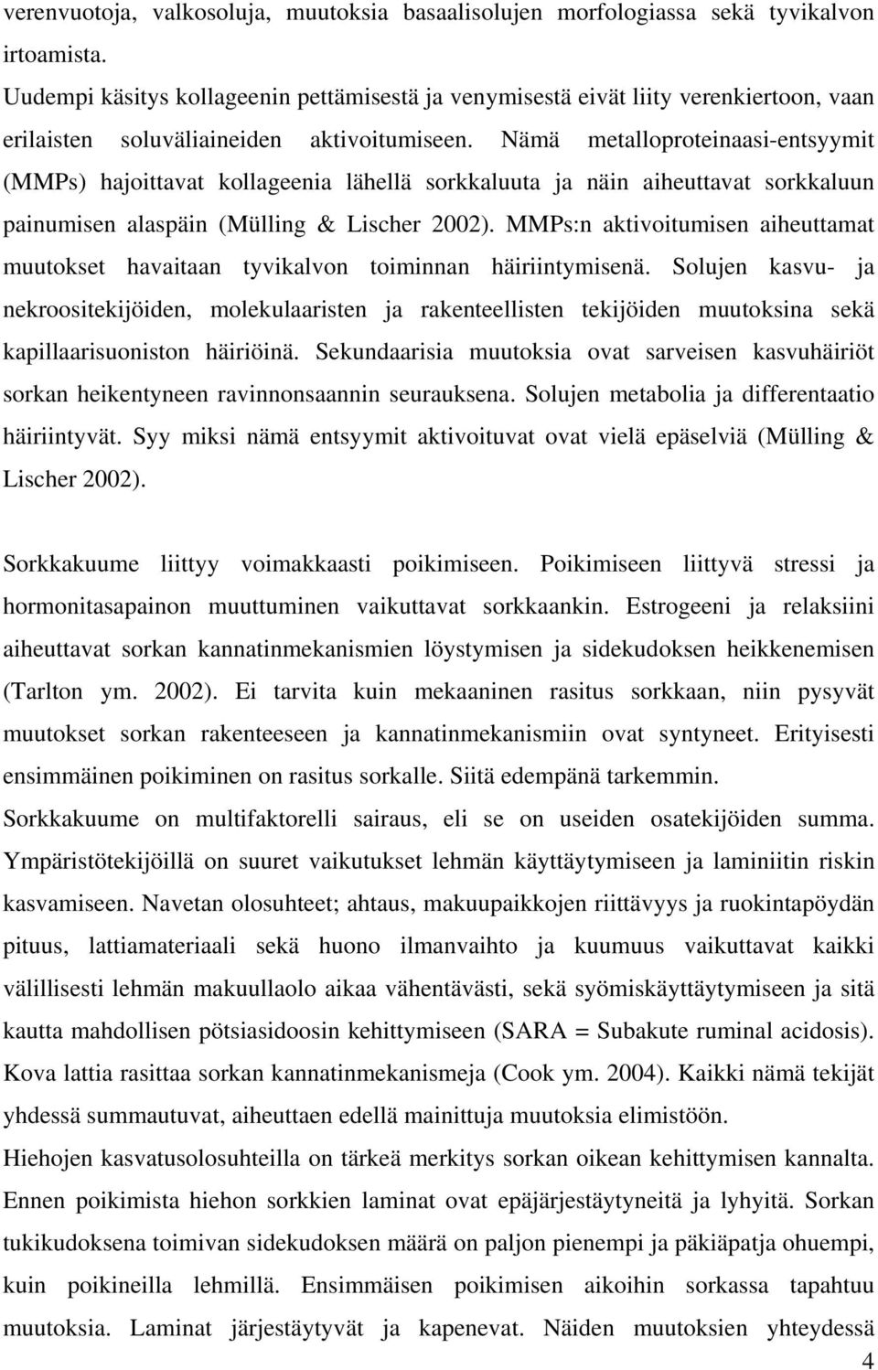 Nämä metalloproteinaasi-entsyymit (MMPs) hajoittavat kollageenia lähellä sorkkaluuta ja näin aiheuttavat sorkkaluun painumisen alaspäin (Mülling & Lischer 2002).