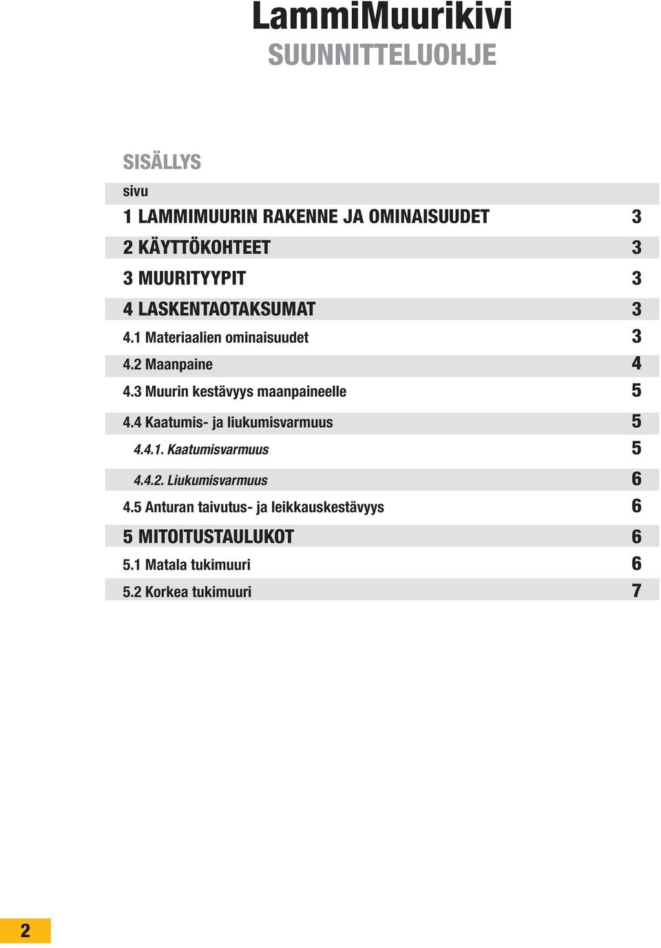 3 uurin ketävyy npaineelle 5 4.4 Kaatumi- ja liukumivarmuu 5 4.4.1. Kaatumivarmuu 5 4.4.. Liukumivarmuu 6 4.