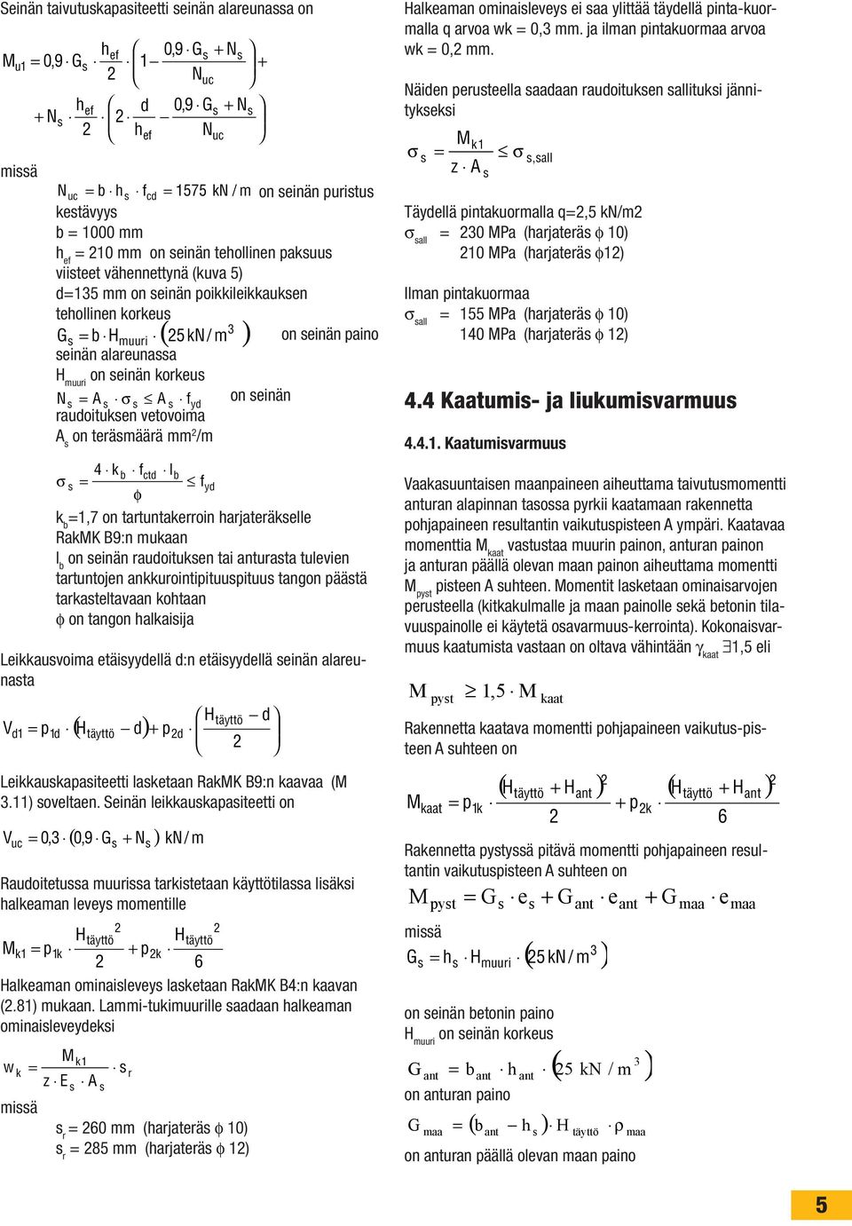 raudoituken vetovoima A on terämäärä mm /m 4 k b fctd lb σ fyd φ k b 1,7 on tartuntakerroin harjateräkelle RakK B9:n mukaan l b on einän raudoituken tai urata tulevien tartuntojen