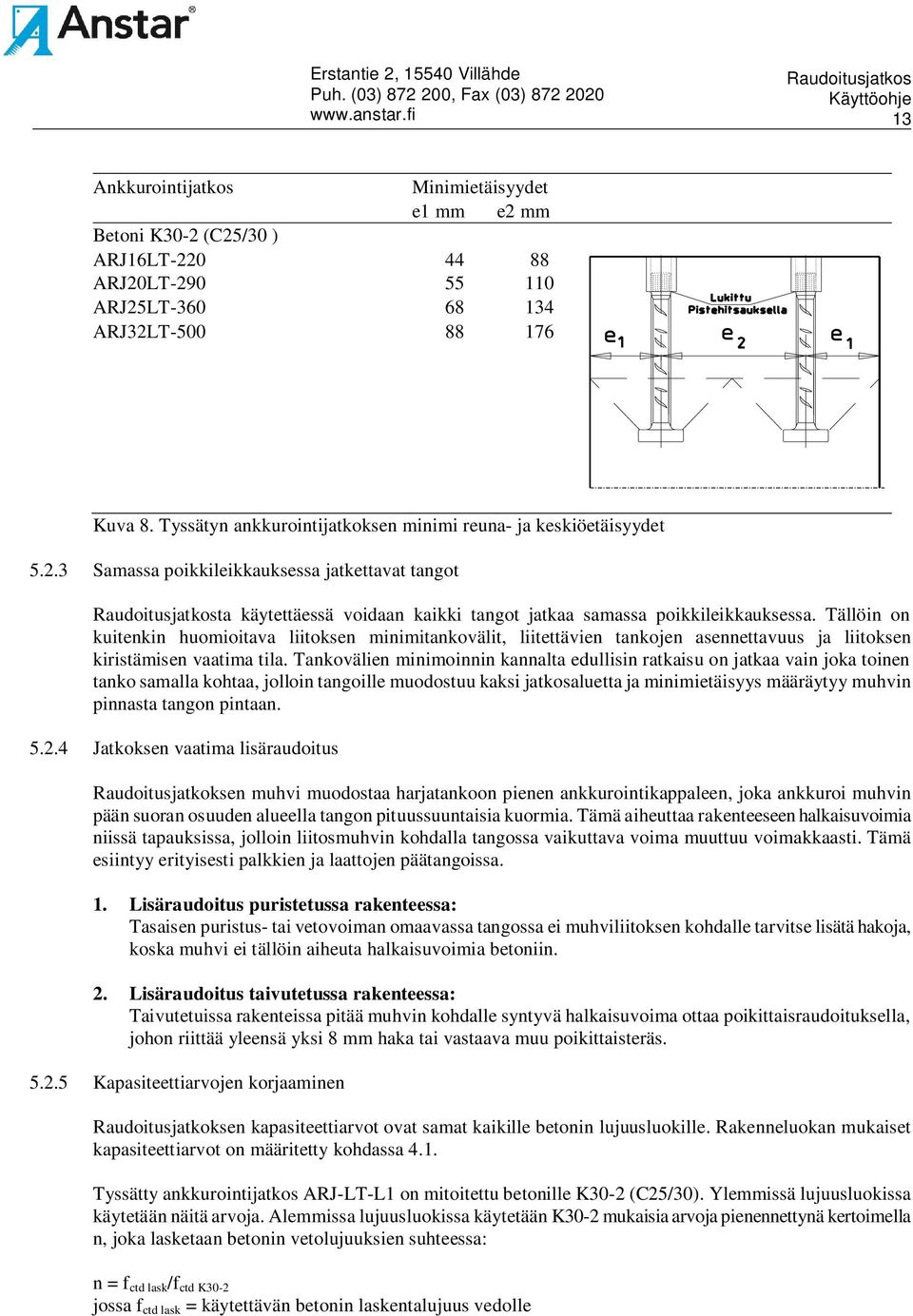 Tällöin on kuitenkin huomioitava liitoksen minimitankovälit, liitettävien tankojen asennettavuus ja liitoksen kiristämisen vaatima tila.