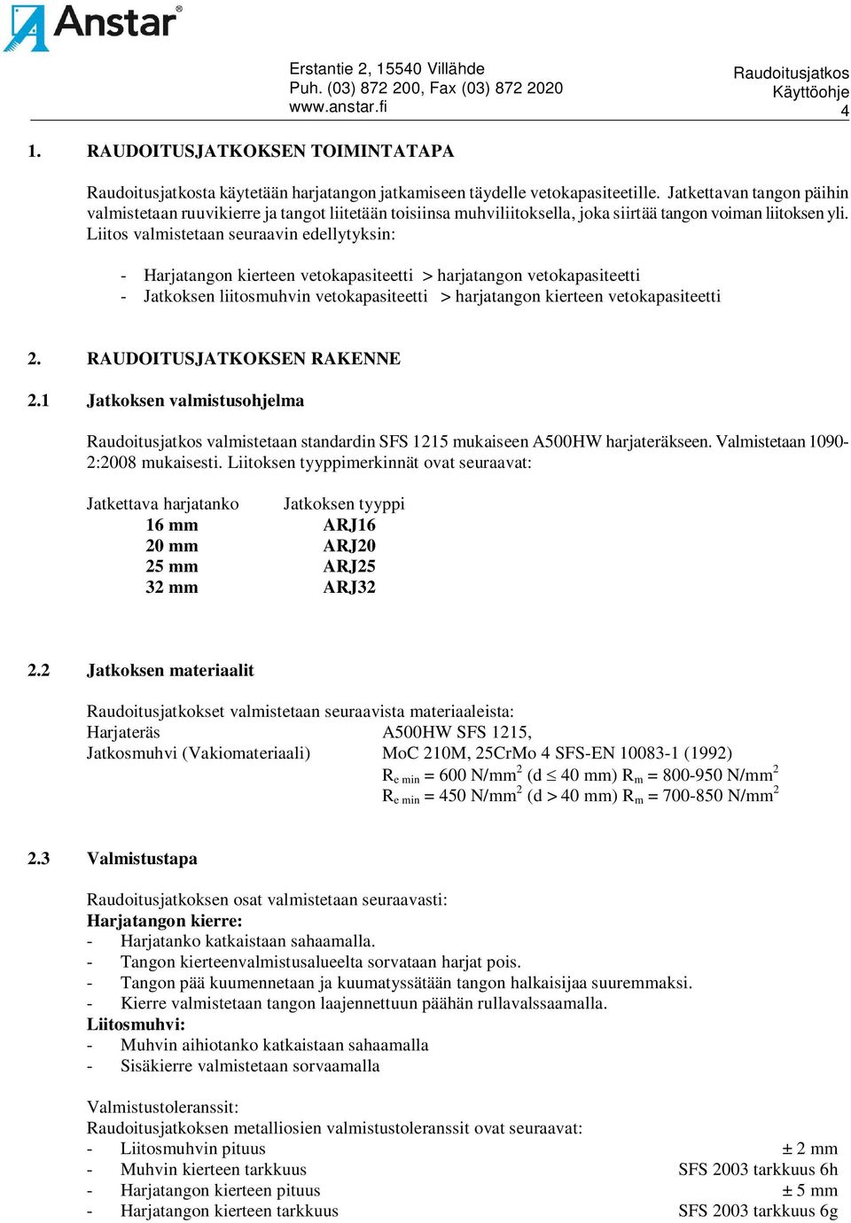 Liitos valmistetaan seuraavin edellytyksin: - Harjatangon kierteen vetokapasiteetti > harjatangon vetokapasiteetti - Jatkoksen liitosmuhvin vetokapasiteetti > harjatangon kierteen vetokapasiteetti 2.