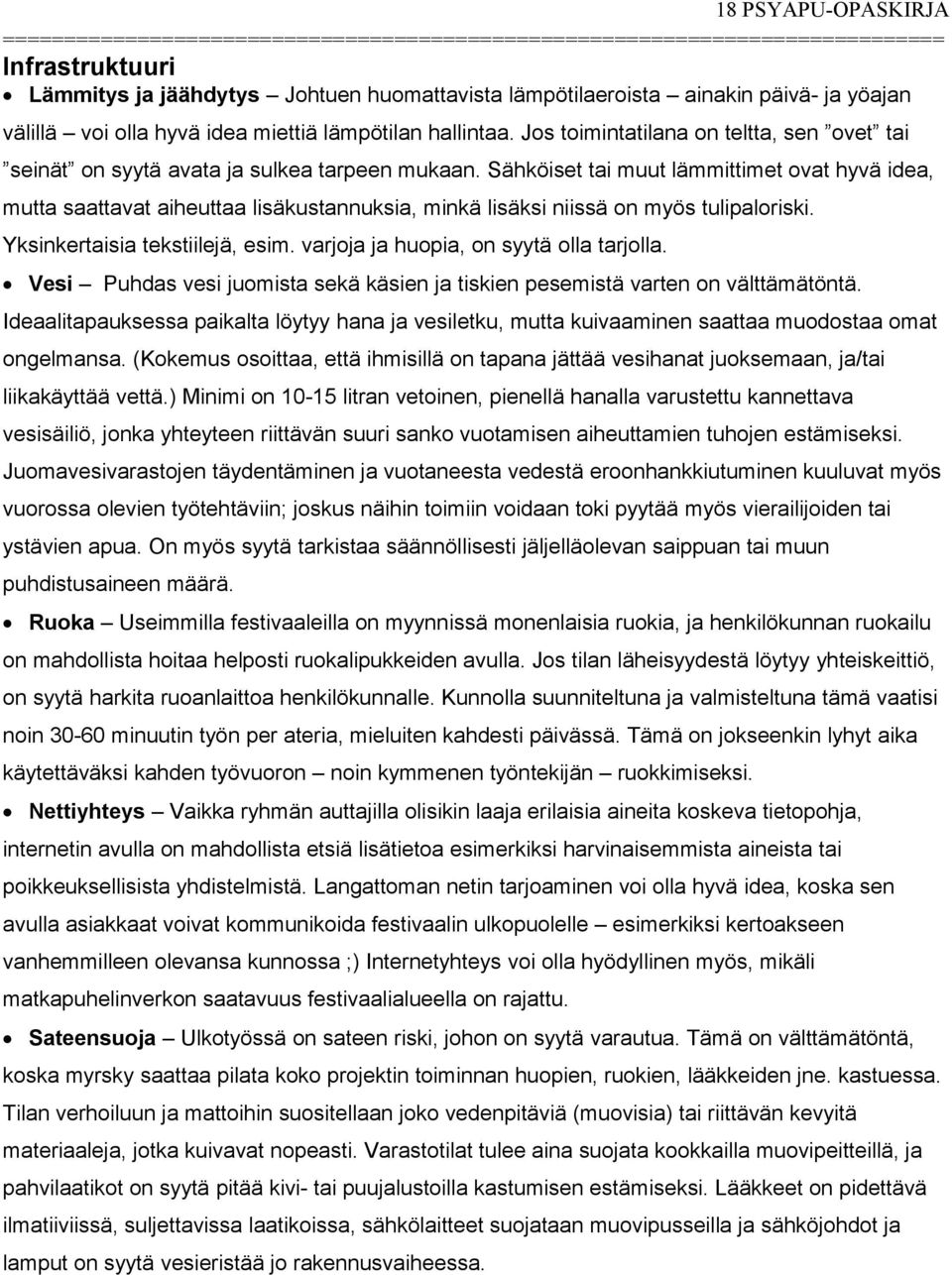 Sähköiset tai muut lämmittimet ovat hyvä idea, mutta saattavat aiheuttaa lisäkustannuksia, minkä lisäksi niissä on myös tulipaloriski. Yksinkertaisia tekstiilejä, esim.