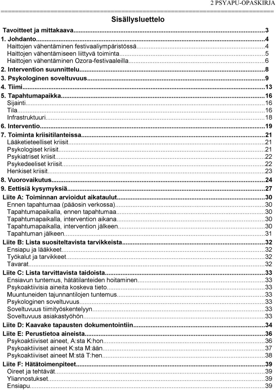 Interventio...19 7. Toiminta kriisitilanteissa...21 Lääketieteelliset kriisit...21 Psykologiset kriisit...21 Psykiatriset kriisit...22 Psykedeeliset kriisit...22 Henkiset kriisit...23 8.