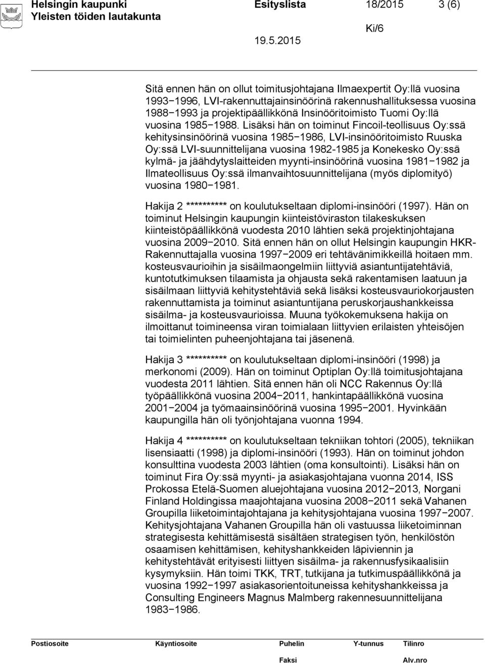 Lisäksi hän on toiminut Fincoil-teollisuus Oy:ssä kehitysinsinöörinä vuosina 1985 1986, LVI-insinööritoimisto Ruuska Oy:ssä LVI-suunnittelijana vuosina 1982-1985 ja Konekesko Oy:ssä kylmä- ja