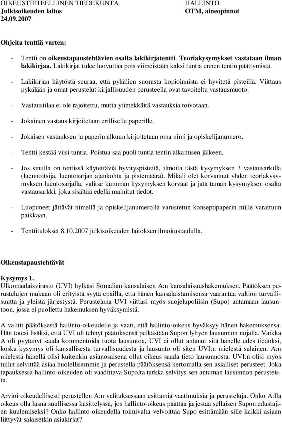 - Lakikirjan käytöstä seuraa, että pykälien suorasta kopioinnista ei hyvitetä pisteillä. Viittaus pykälään ja omat perustelut kirjallisuuden perusteella ovat tavoiteltu vastausmuoto.